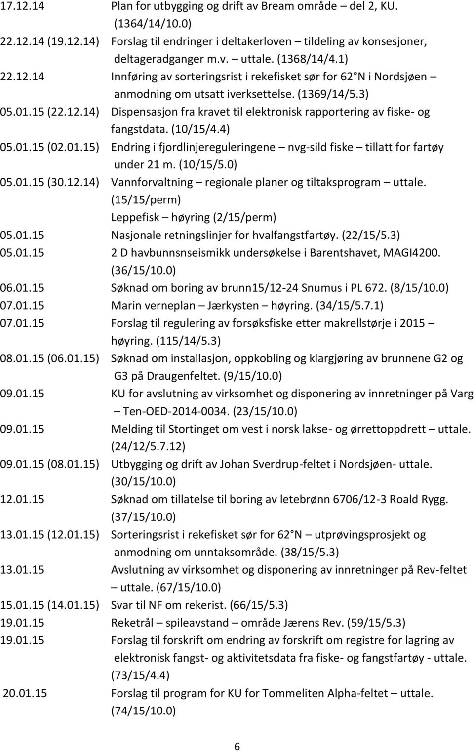 (10/15/4.4) 05.01.15 (02.01.15) Endring i fjordlinjereguleringene nvg-sild fiske tillatt for fartøy under 21 m. (10/15/5.0) 05.01.15 (30.12.