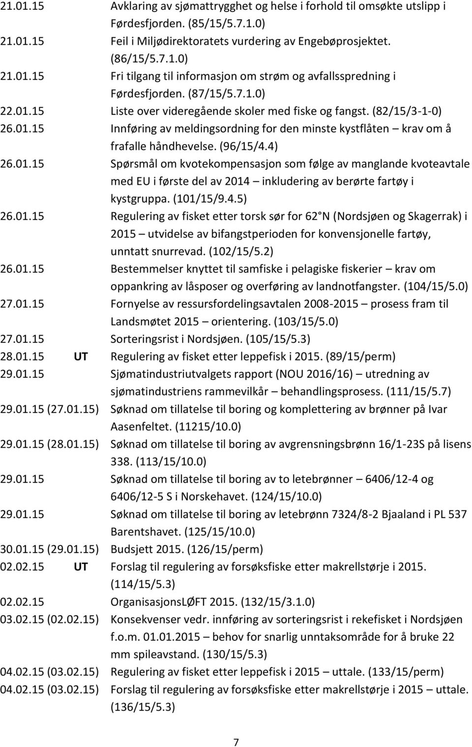4) 26.01.15 Spørsmål om kvotekompensasjon som følge av manglande kvoteavtale med EU i første del av 2014 inkludering av berørte fartøy i kystgruppa. (101/15/9.4.5) 26.01.15 Regulering av fisket etter torsk sør for 62 N (Nordsjøen og Skagerrak) i 2015 utvidelse av bifangstperioden for konvensjonelle fartøy, unntatt snurrevad.