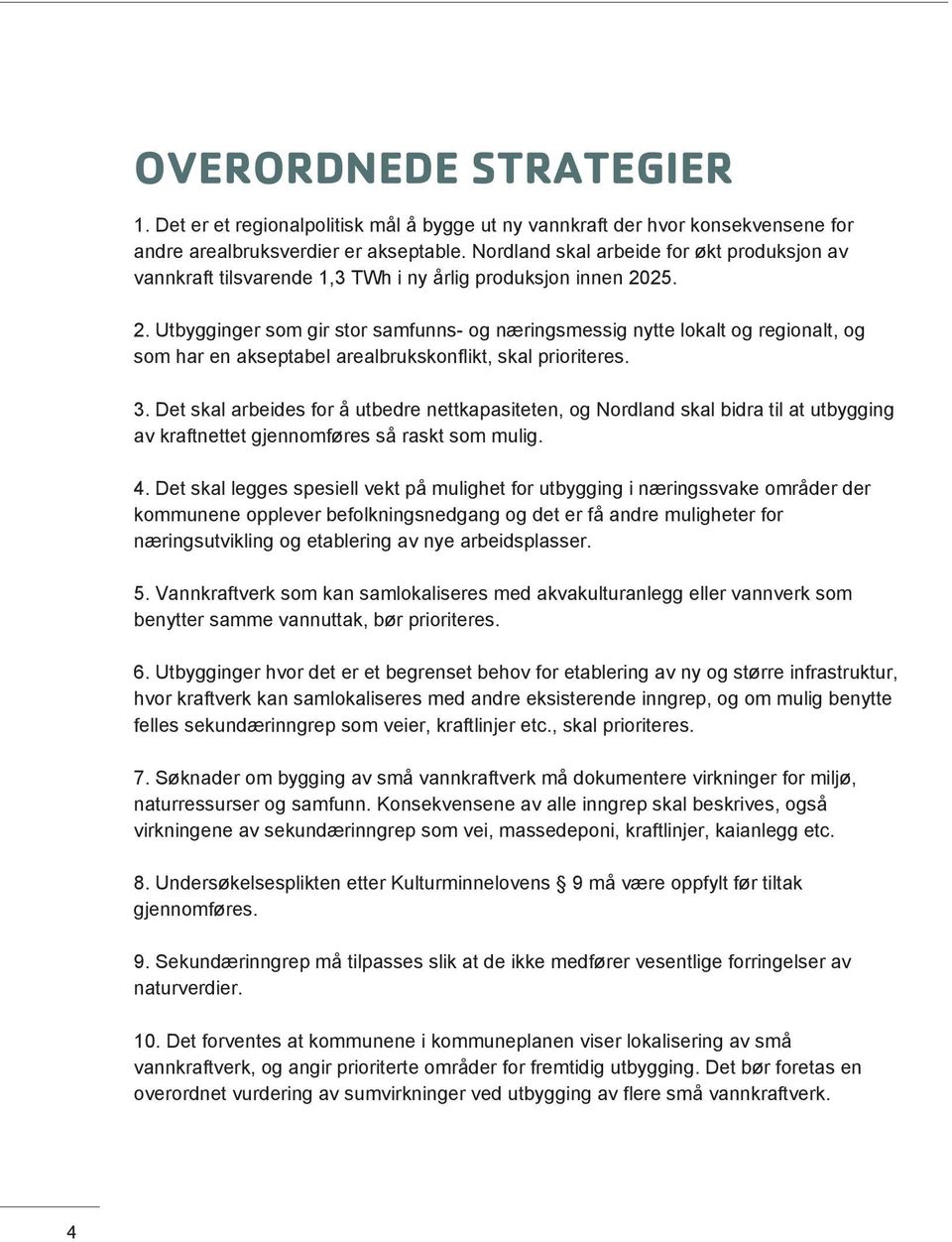 25. 2. Utbygginger som gir stor samfunns- og næringsmessig nytte lokalt og regionalt, og som har en akseptabel arealbrukskonflikt, skal prioriteres. 3.