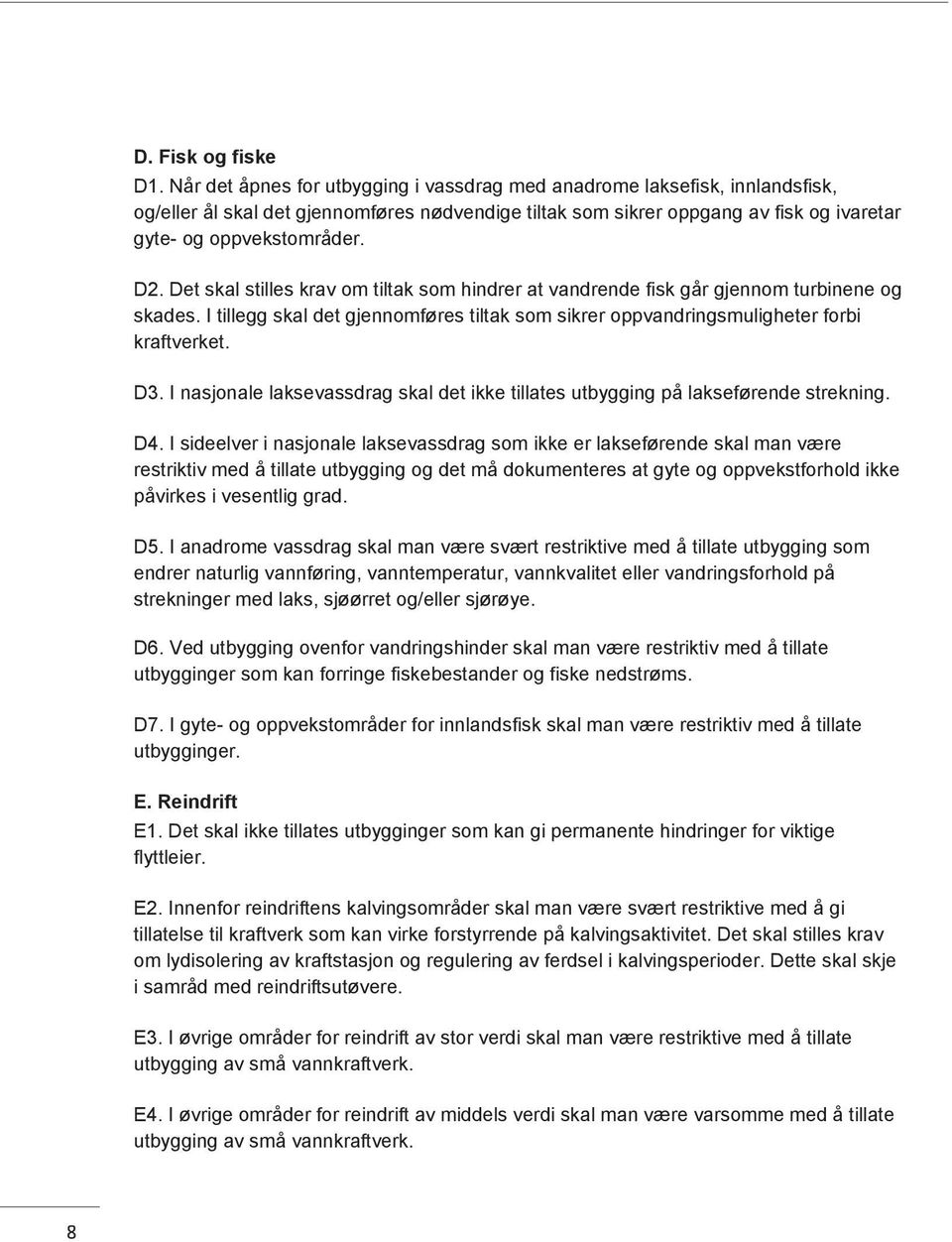 Det skal stilles krav om tiltak som hindrer at vandrende fisk går gjennom turbinene og skades. I tillegg skal det gjennomføres tiltak som sikrer oppvandringsmuligheter forbi kraftverket. D3.