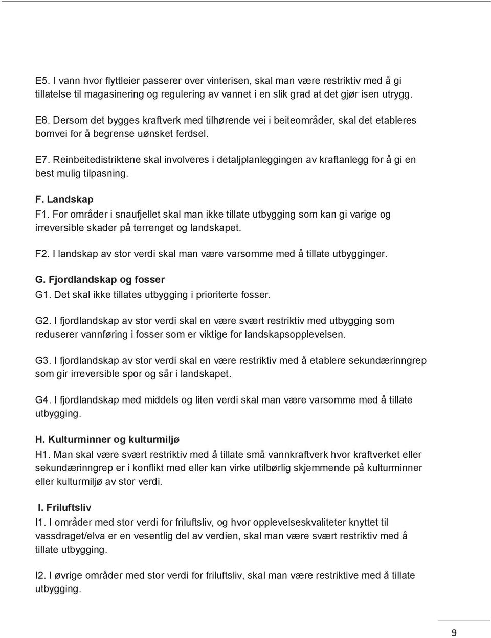 Reinbeitedistriktene skal involveres i detaljplanleggingen av kraftanlegg for å gi en best mulig tilpasning. F. Landskap F1.