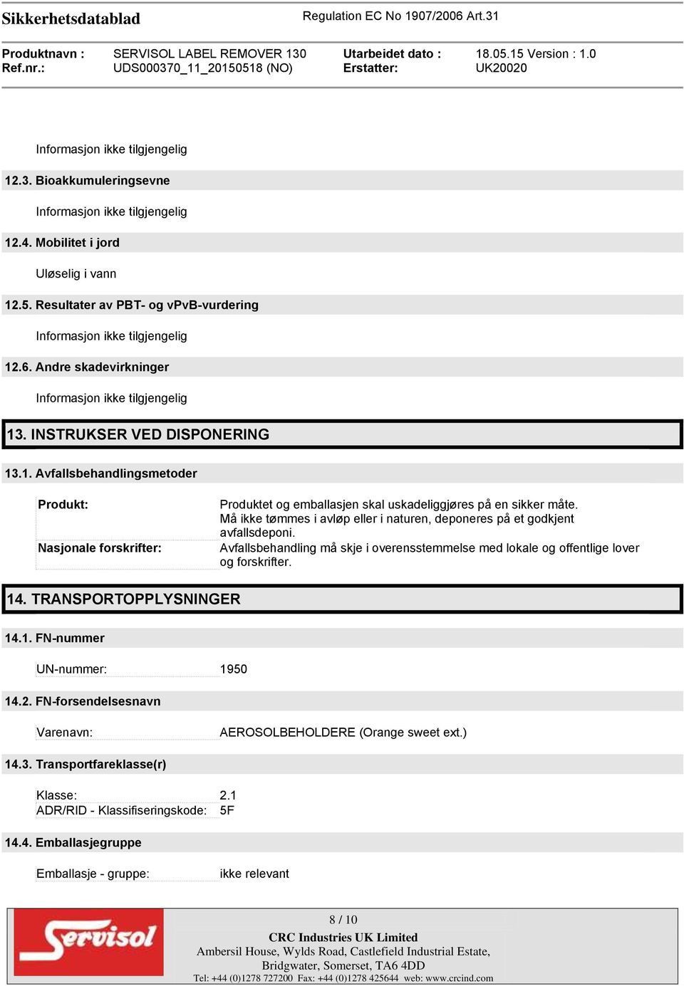 Må ikke tømmes i avløp eller i naturen, deponeres på et godkjent avfallsdeponi. Avfallsbehandling må skje i overensstemmelse med lokale og offentlige lover og forskrifter. 14.