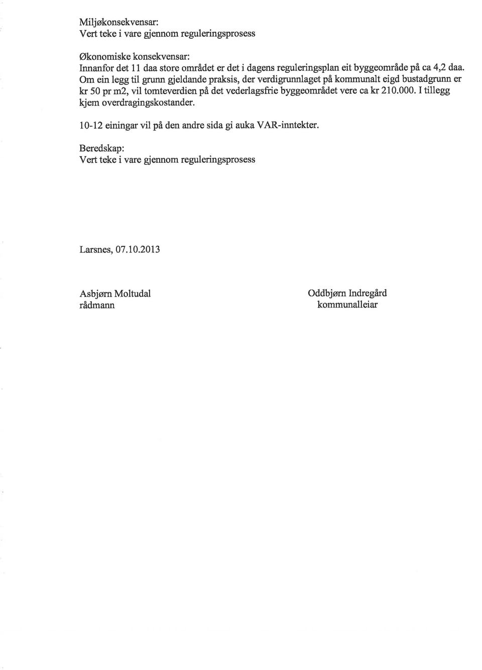 Om ein legg til grunn gjeldande praksis, der verdigrunnlaget på kommunalt eigd bustadgrunn er kr 50 pr m2,vil tomteverdien på det vederlagsfrie