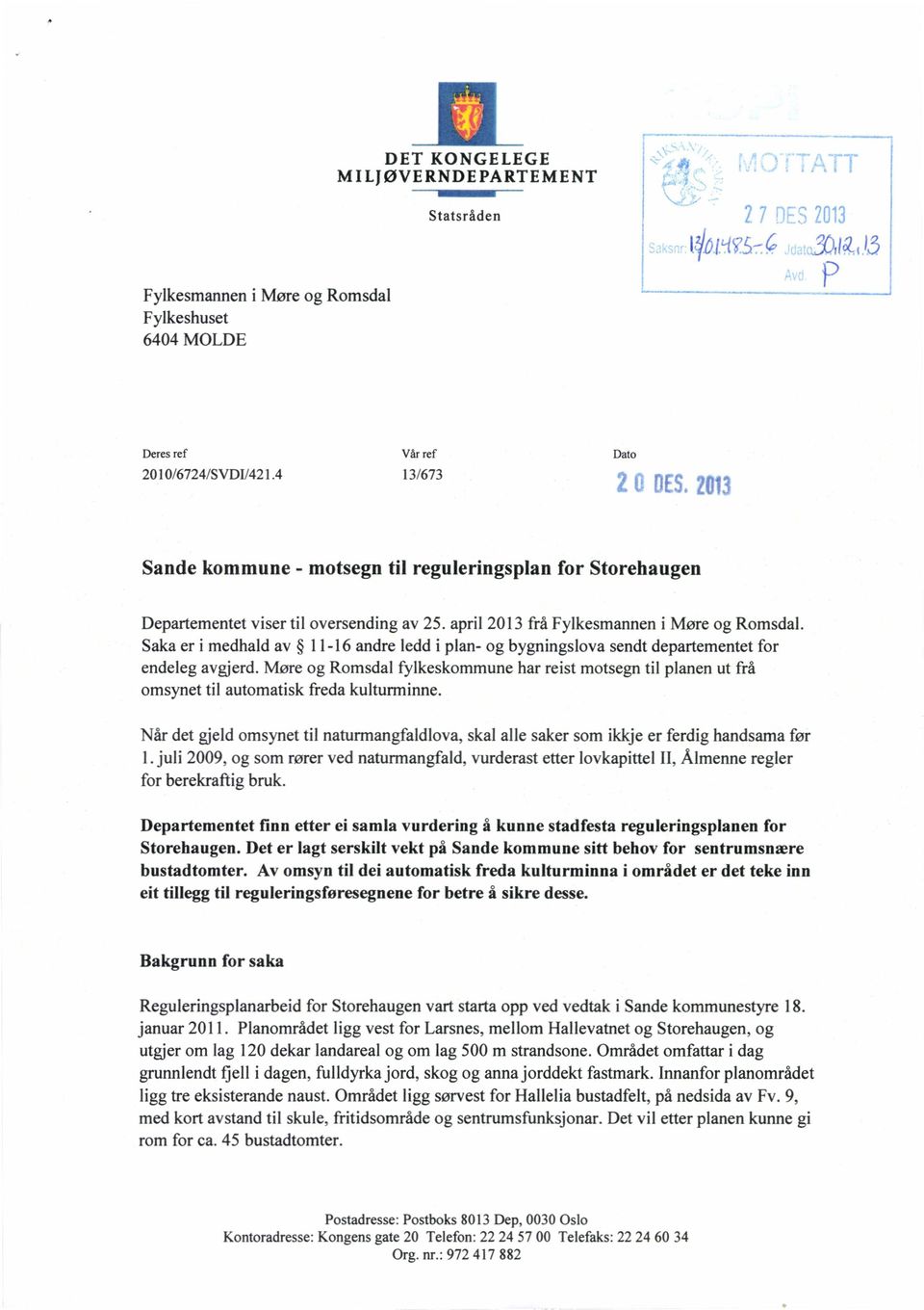 Saka er i medhald av 11-16 andre ledd i plan- og bygningslova sendt departementet for endeleg avgjerd.