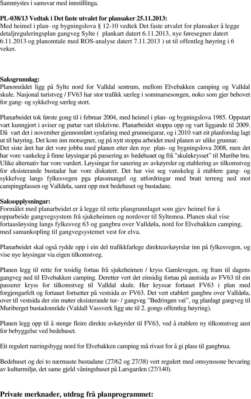 11.2013 ) ut til offentleg høyring i 6 veker. Saksgrunnlag: Planområdet ligg på Sylte nord for Valldal sentrum, mellom Elvebakken camping og Valldal skule.