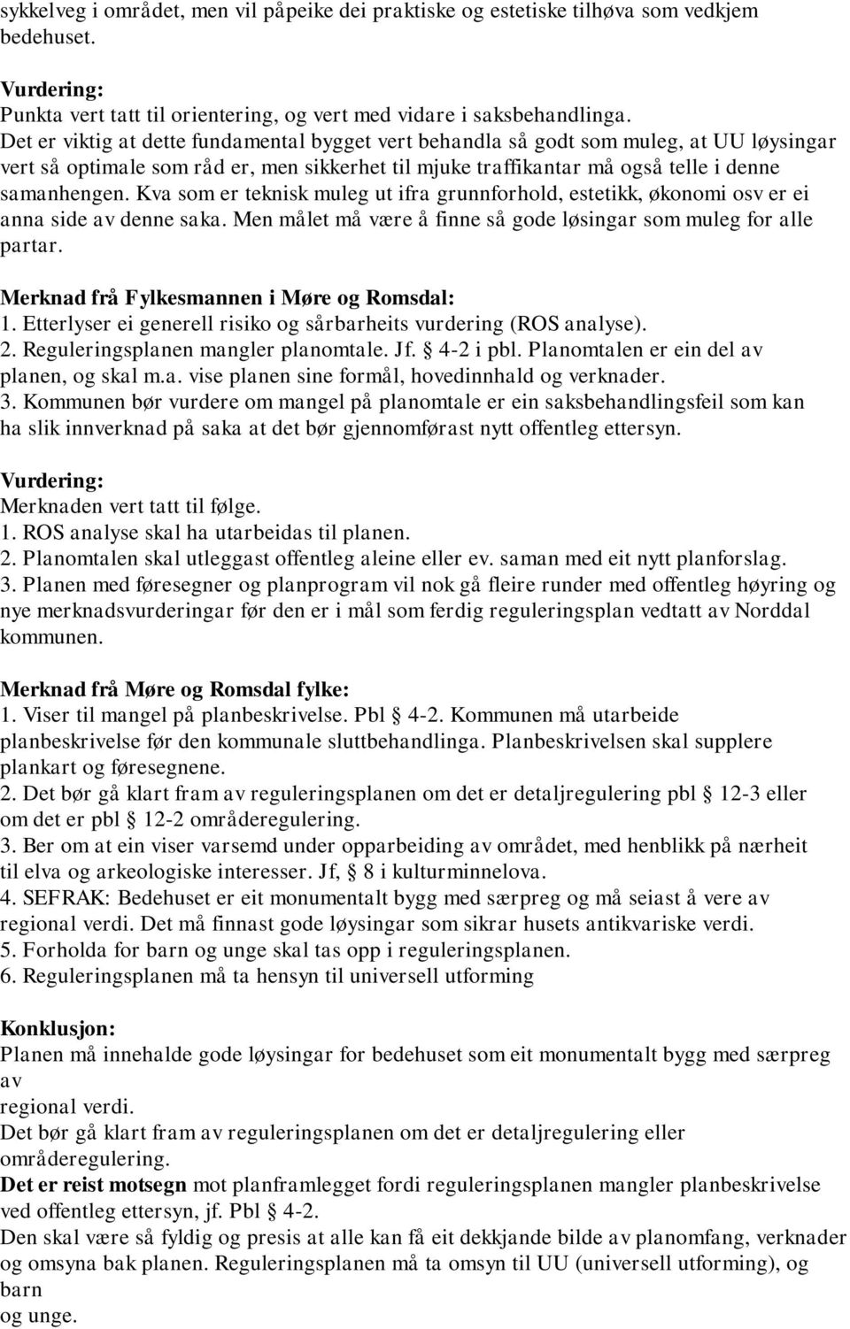 Kva som er teknisk muleg ut ifra grunnforhold, estetikk, økonomi osv er ei anna side av denne saka. Men målet må være å finne så gode løsingar som muleg for alle partar.