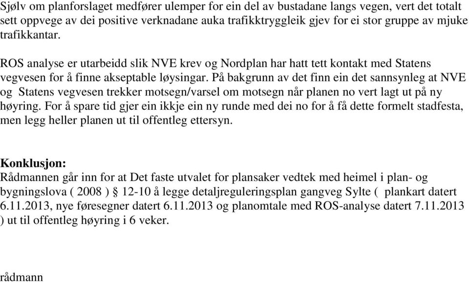 På bakgrunn av det finn ein det sannsynleg at NVE og Statens vegvesen trekker motsegn/varsel om motsegn når planen no vert lagt ut på ny høyring.