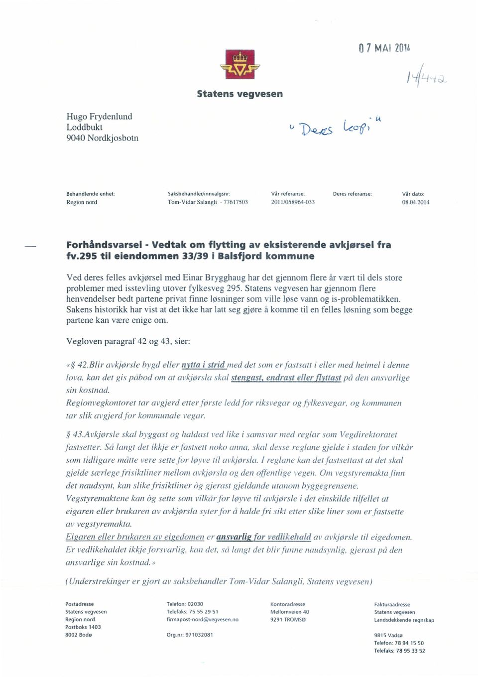 295 til eiendommen 33/39 i Balsfjord kommune Ved deres felles avkjørsel med Einar Brygghaug har det gjennom flere år vært til dels store problemer med isstevling utover fylkesveg 295.