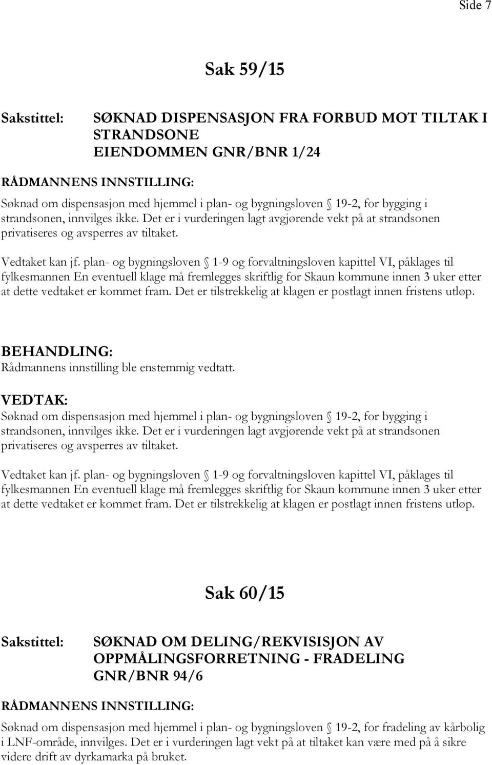 Søknad om dispensasjon med hjemmel i plan- og bygningsloven 19-2, for bygging i strandsonen, innvilges  Sak 60/15 SØKNAD OM DELING/REKVISISJON AV OPPMÅLINGSFORRETNING - FRADELING GNR/BNR 94/6 Søknad