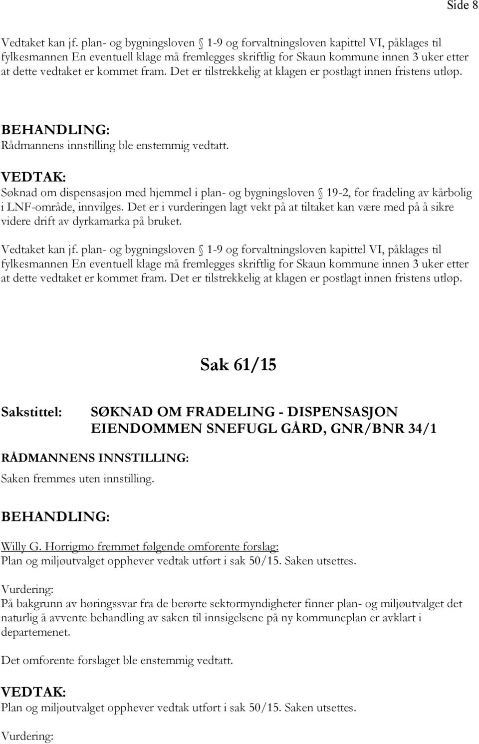 Sak 61/15 SØKNAD OM FRADELING - DISPENSASJON EIENDOMMEN SNEFUGL GÅRD, GNR/BNR 34/1 Saken fremmes uten innstilling. Willy G.