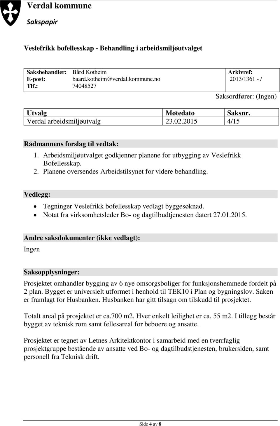 Arbeidsmiljøutvalget godkjenner planene for utbygging av Veslefrikk Bofellesskap. 2. Planene oversendes Arbeidstilsynet for videre behandling.