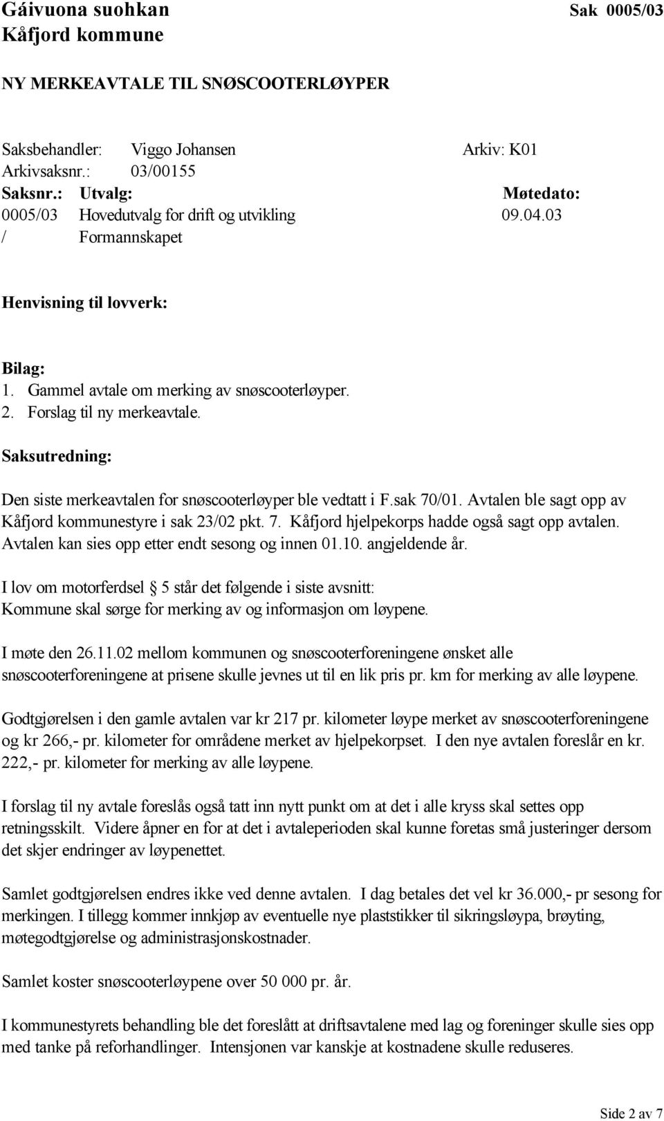 Saksutredning: Den siste merkeavtalen for snøscooterløyper ble vedtatt i F.sak 70/01. Avtalen ble sagt opp av styre i sak 23/02 pkt. 7. Kåfjord hjelpekorps hadde også sagt opp avtalen.