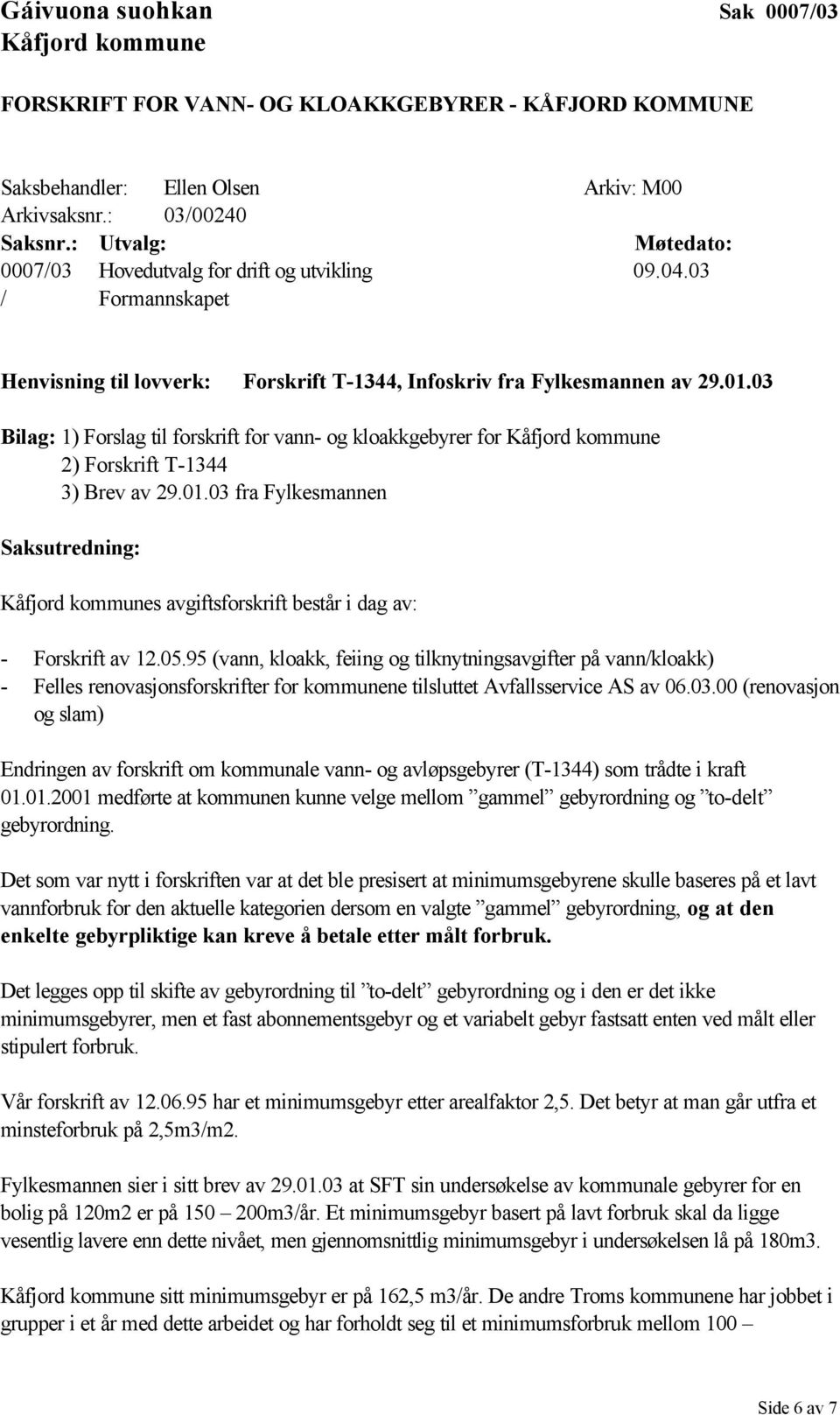 03 Bilag: 1) Forslag til forskrift for vann- og kloakkgebyrer for 2) Forskrift T-1344 3) Brev av 29.01.03 fra Fylkesmannen Saksutredning: s avgiftsforskrift består i dag av: - Forskrift av 12.05.