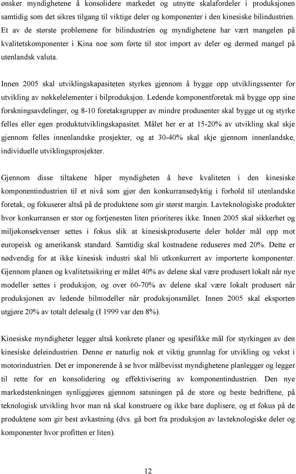 Innen 2005 skal utviklingskapasiteten styrkes gjennom å bygge opp utviklingssenter for utvikling av nøkkelelementer i bilproduksjon.