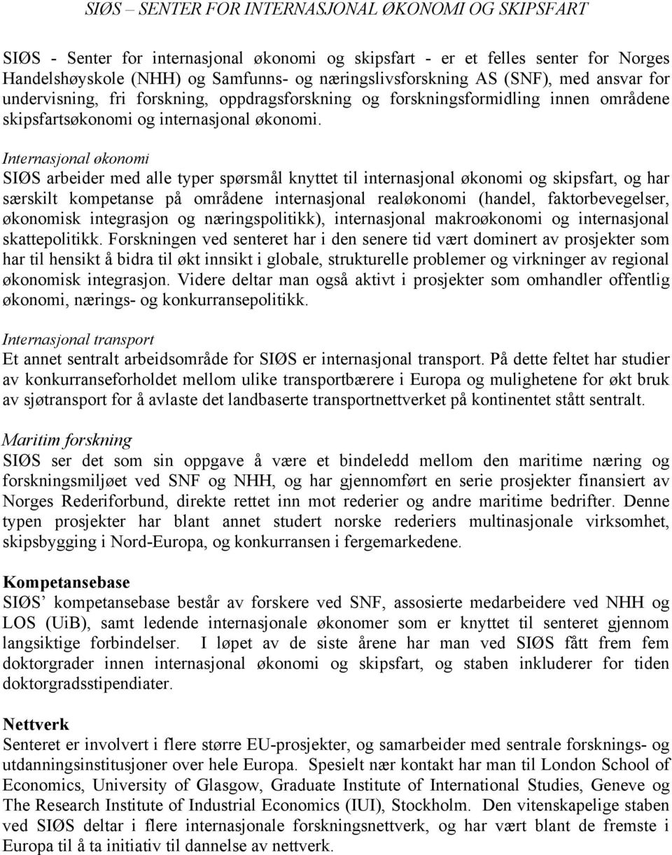 Internasjonal økonomi SIØS arbeider med alle typer spørsmål knyttet til internasjonal økonomi og skipsfart, og har særskilt kompetanse på områdene internasjonal realøkonomi (handel, faktorbevegelser,