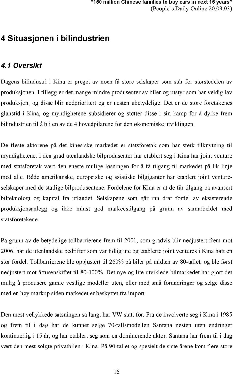 I tillegg er det mange mindre produsenter av biler og utstyr som har veldig lav produksjon, og disse blir nedprioritert og er nesten ubetydelige.