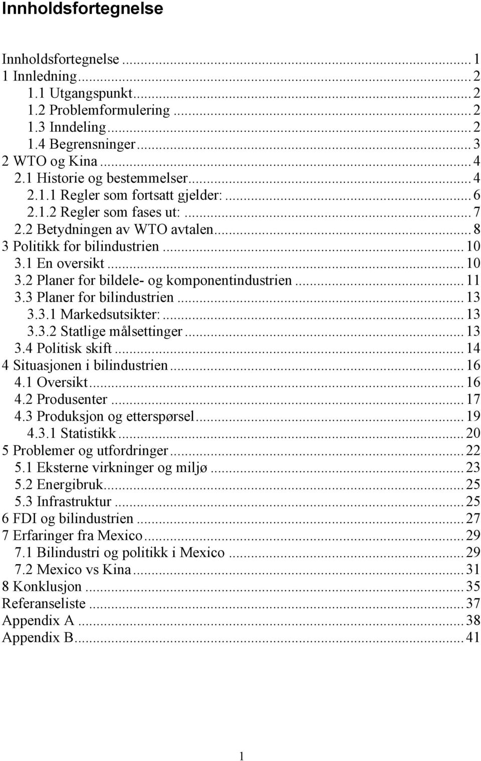 1 En oversikt... 10 3.2 Planer for bildele- og komponentindustrien... 11 3.3 Planer for bilindustrien... 13 3.3.1 Markedsutsikter:... 13 3.3.2 Statlige målsettinger... 13 3.4 Politisk skift.