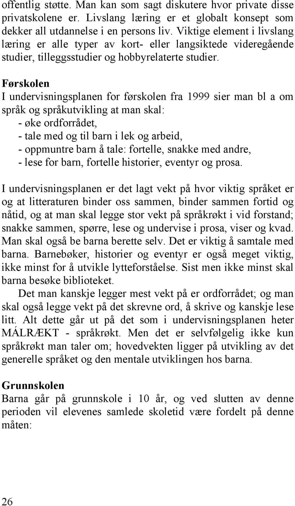 Førskolen I undervisningsplanen for førskolen fra 1999 sier man bl a om språk og språkutvikling at man skal: - øke ordforrådet, - tale med og til barn i lek og arbeid, - oppmuntre barn å tale: