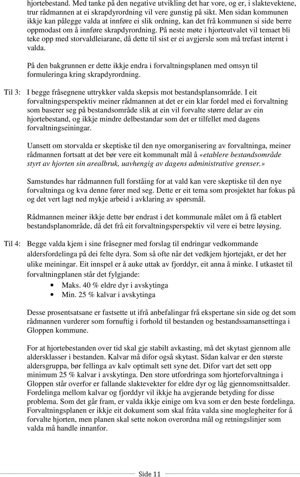 På neste møte i hjorteutvalet vil temaet bli teke opp med storvaldleiarane, då dette til sist er ei avgjersle som må trefast internt i valda.