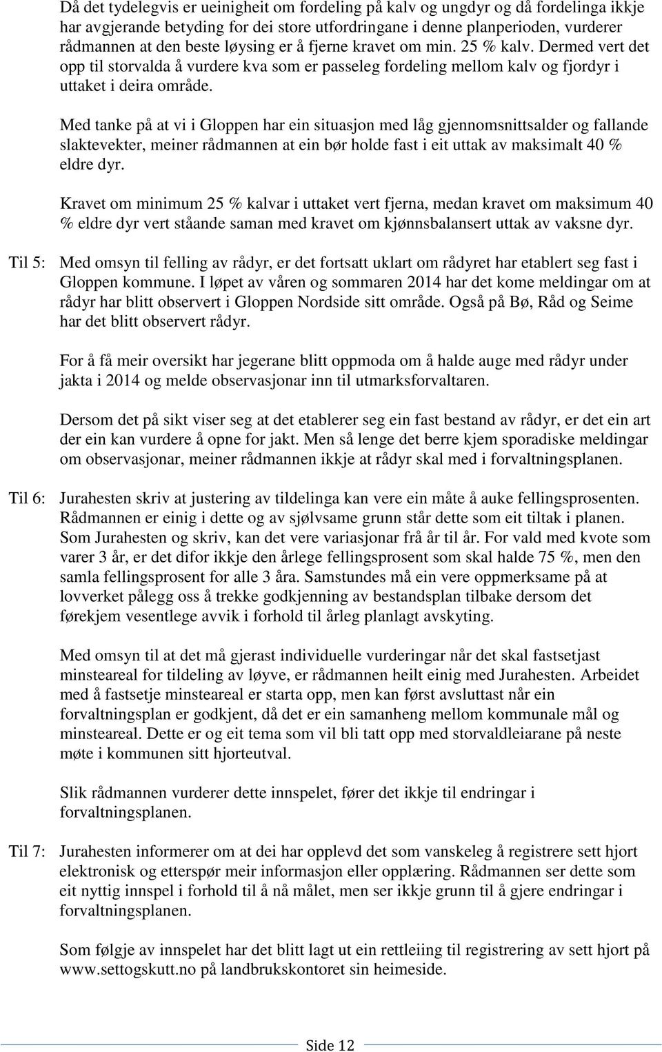 Med tanke på at vi i Gloppen har ein situasjon med låg gjennomsnittsalder og fallande slaktevekter, meiner rådmannen at ein bør holde fast i eit uttak av maksimalt 40 % eldre dyr.