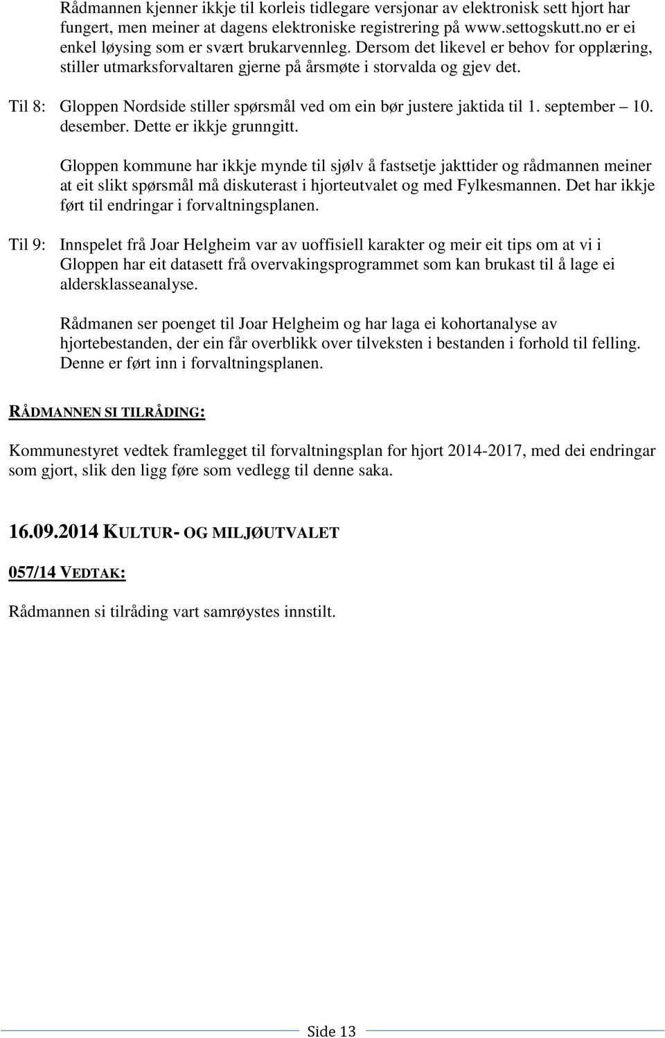 Til 8: Gloppen Nordside stiller spørsmål ved om ein bør justere jaktida til 1. september 10. desember. Dette er ikkje grunngitt.