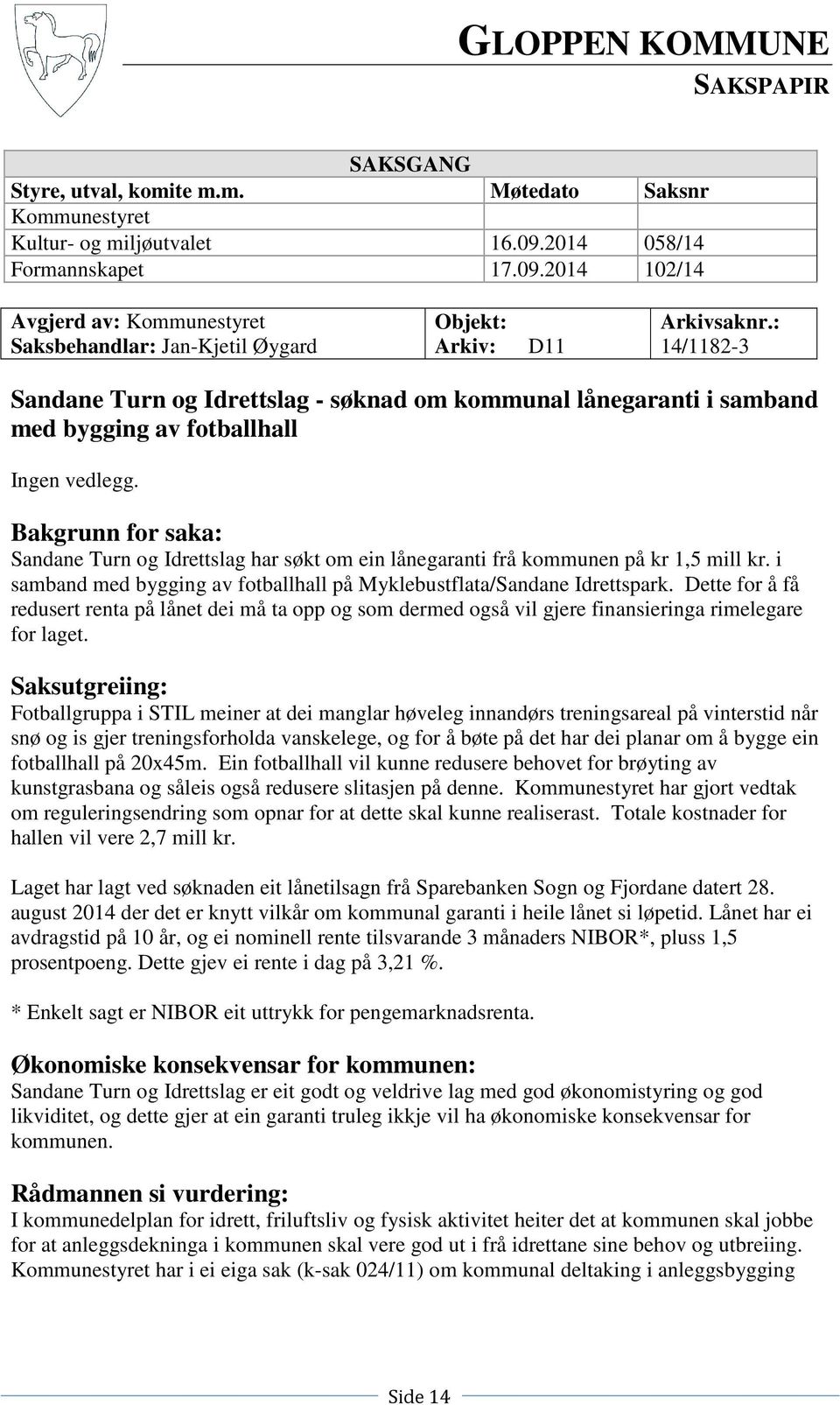 : 14/1182-3 Sandane Turn og Idrettslag - søknad om kommunal lånegaranti i samband med bygging av fotballhall Ingen vedlegg.