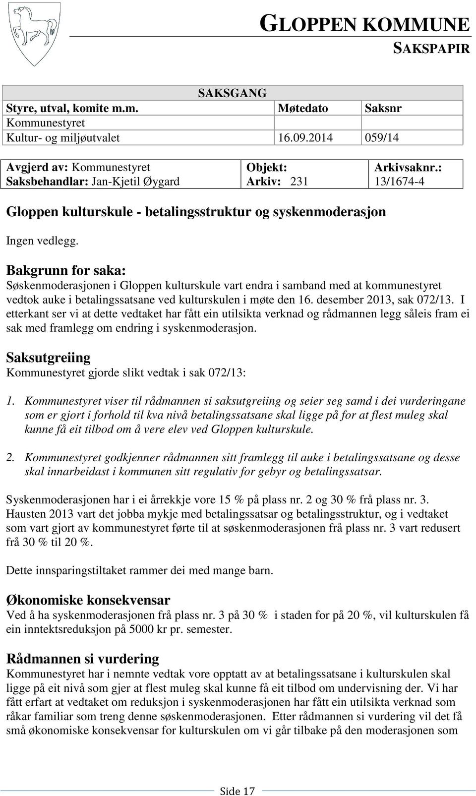 Bakgrunn for saka: Søskenmoderasjonen i Gloppen kulturskule vart endra i samband med at kommunestyret vedtok auke i betalingssatsane ved kulturskulen i møte den 16. desember 2013, sak 072/13.