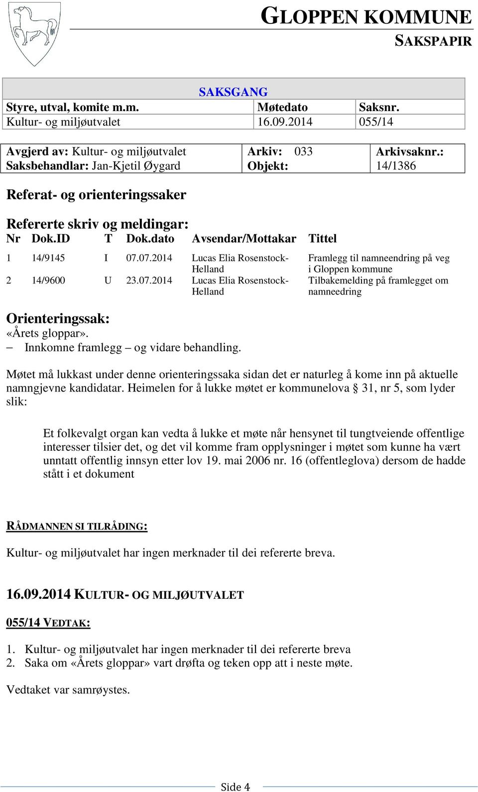 dato Avsendar/Mottakar Tittel 1 14/9145 I 07.07.2014 Lucas Elia Rosenstock- Helland 2 14/9600 U 23.07.2014 Lucas Elia Rosenstock- Helland Orienteringssak: «Årets gloppar».