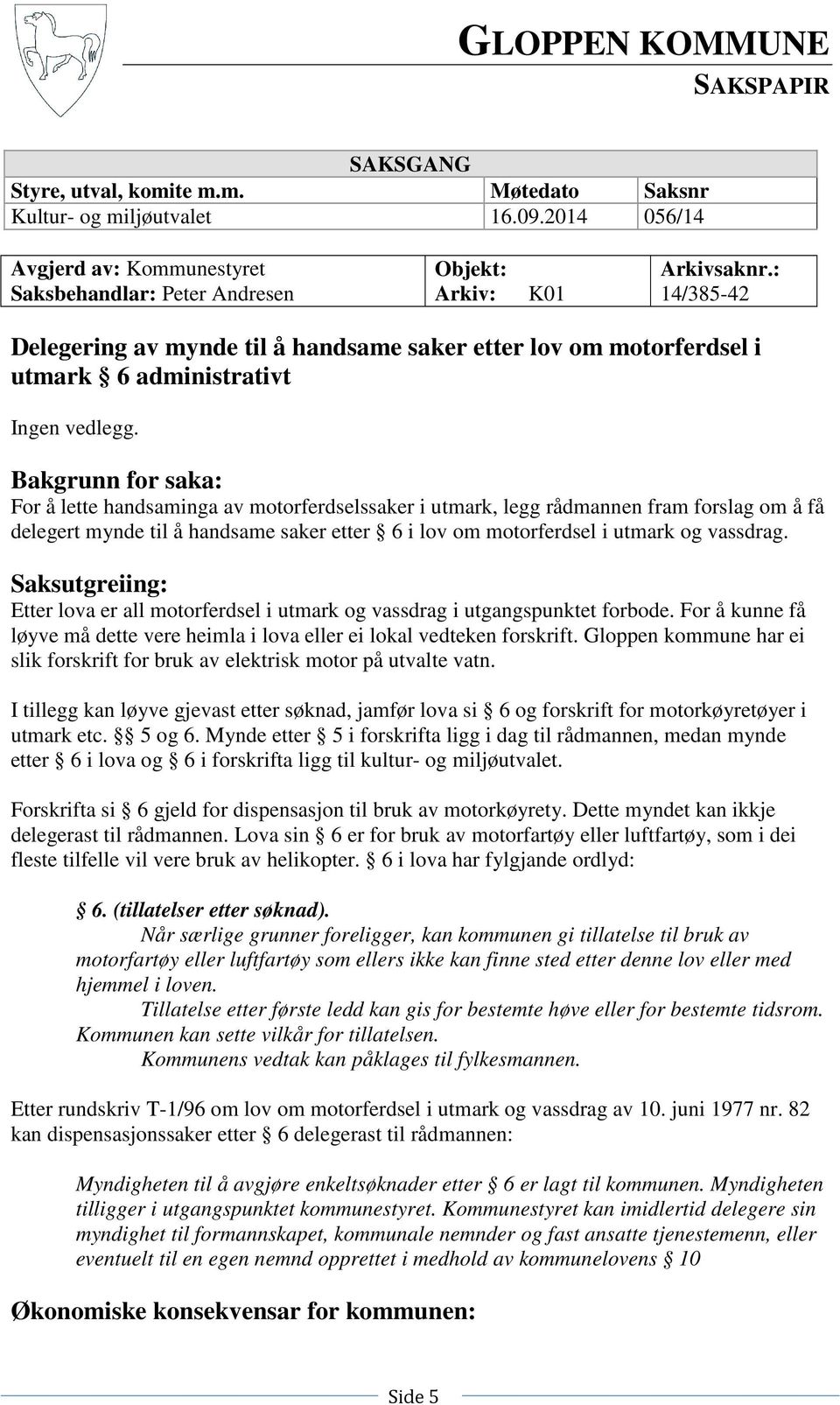 : 14/385-42 Delegering av mynde til å handsame saker etter lov om motorferdsel i utmark 6 administrativt Ingen vedlegg.