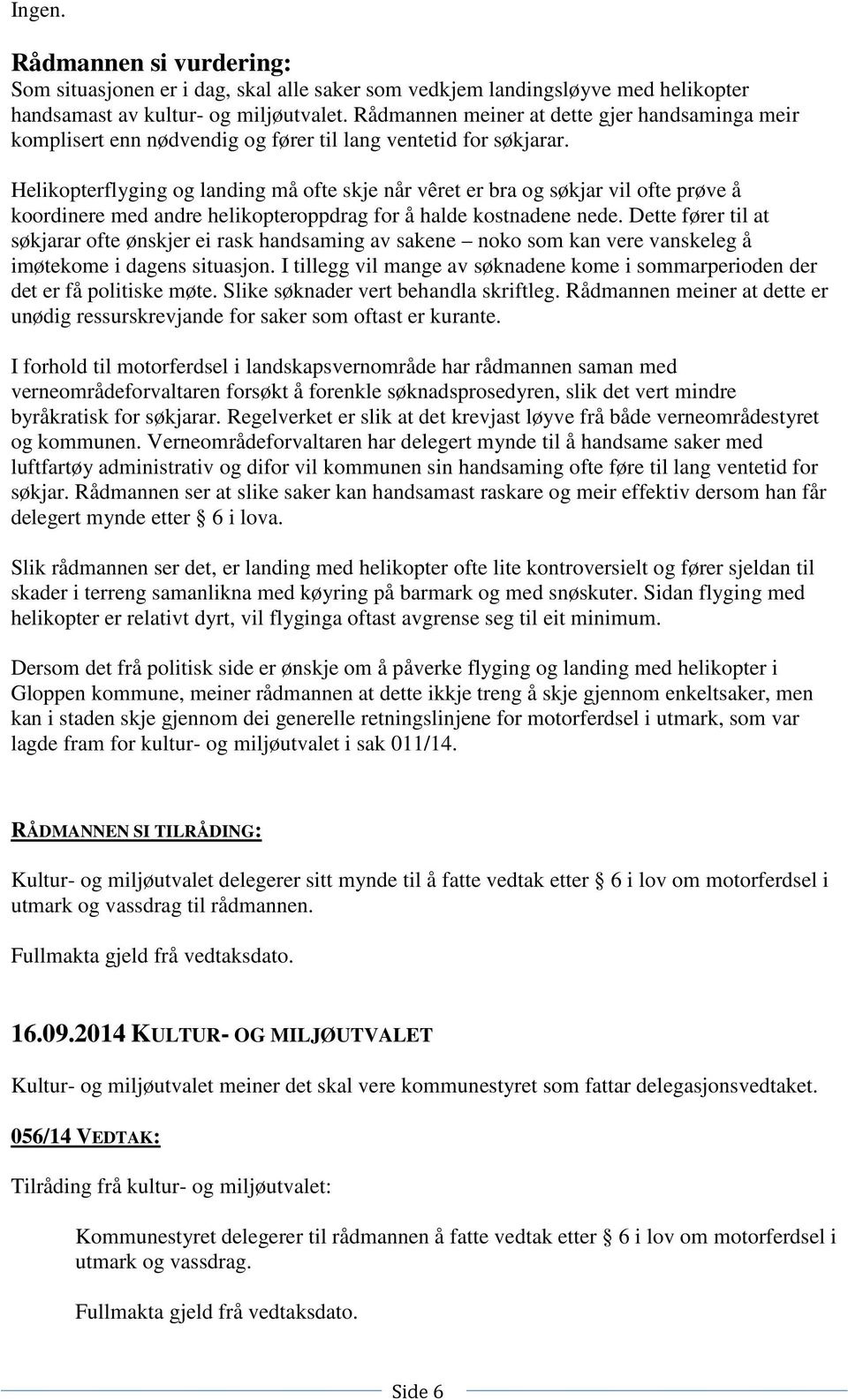 Helikopterflyging og landing må ofte skje når vêret er bra og søkjar vil ofte prøve å koordinere med andre helikopteroppdrag for å halde kostnadene nede.