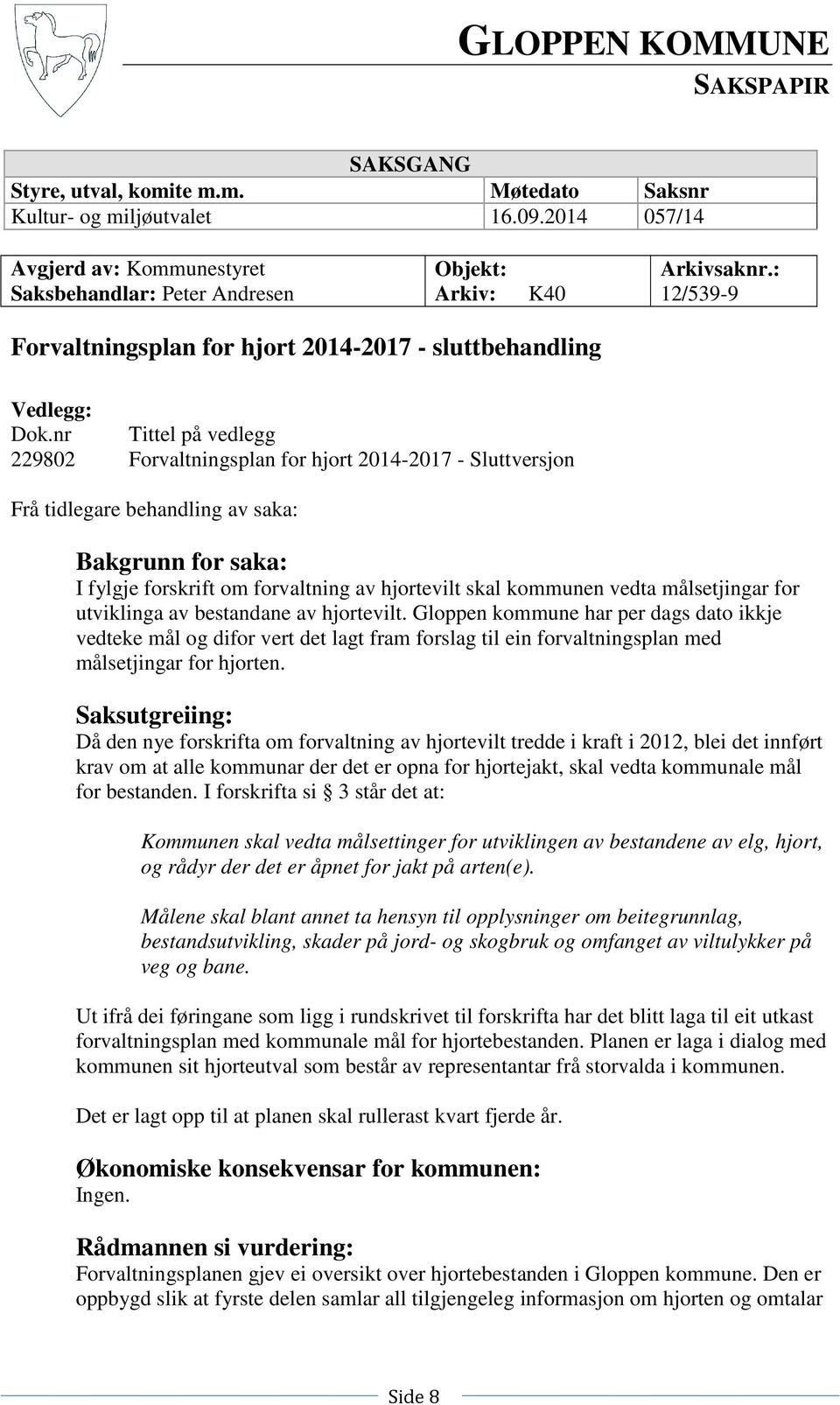 nr Tittel på vedlegg 229802 Forvaltningsplan for hjort 2014-2017 - Sluttversjon Frå tidlegare behandling av saka: Bakgrunn for saka: I fylgje forskrift om forvaltning av hjortevilt skal kommunen