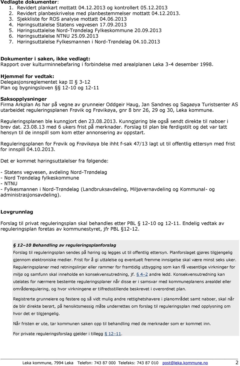 Høringsuttalelse Fylkesmannen i Nord-Trøndelag 04.10.2013 Dokumenter i saken, ikke vedlagt: Rapport over kulturminnebefaring i forbindelse med arealplanen Leka 3-4 desember 1998.