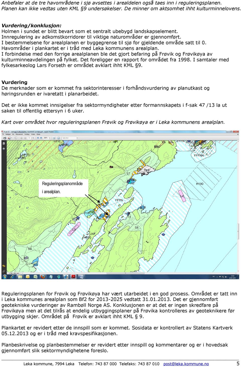 I bestemmelsene for arealplanen er byggegrense til sjø for gjeldende område satt til 0. Havområder i plankartet er i tråd med Leka kommunens arealplan.