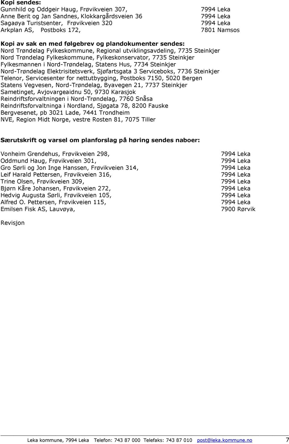 Nord-Trøndelag, Statens Hus, 7734 Steinkjer Nord-Trøndelag Elektrisitetsverk, Sjøfartsgata 3 Serviceboks, 7736 Steinkjer Telenor, Servicesenter for nettutbygging, Postboks 7150, 5020 Bergen Statens