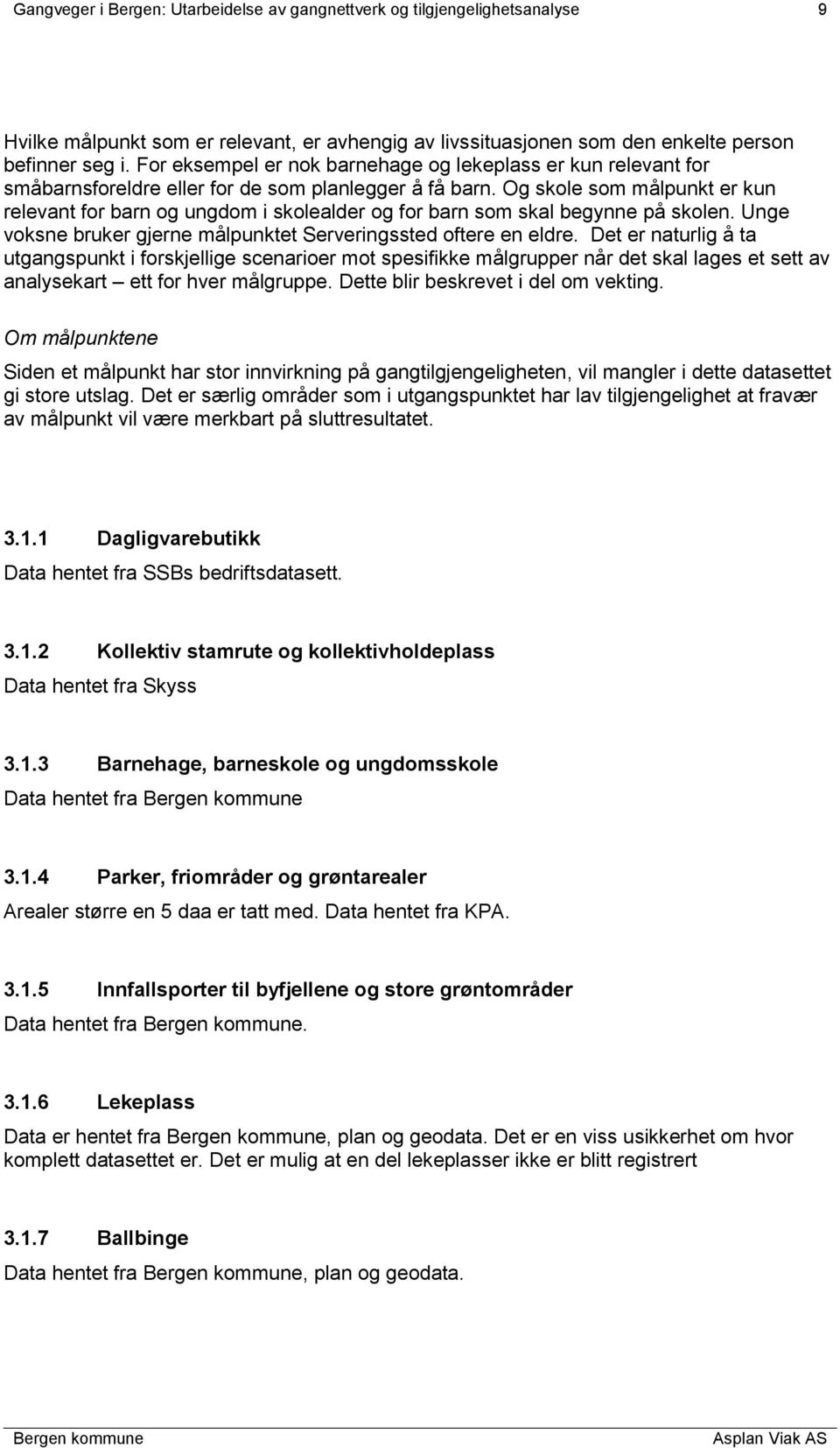 Og skole som målpunkt er kun relevant for barn og ungdom i skolealder og for barn som skal begynne på skolen. Unge voksne bruker gjerne målpunktet Serveringssted oftere en eldre.