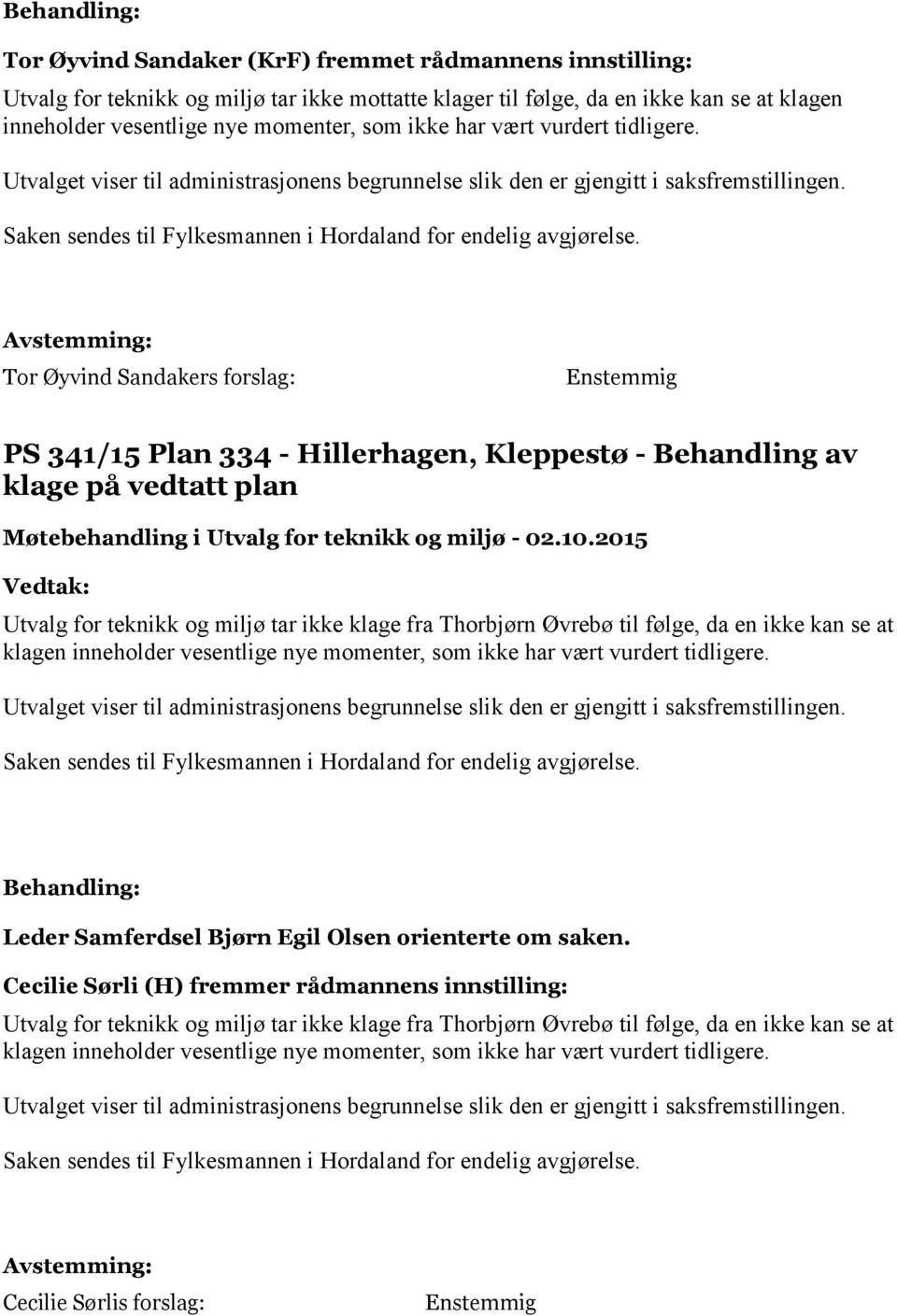 Tor Øyvind Sandakers forslag: Enstemmig PS 341/15 Plan 334 - Hillerhagen, Kleppestø - Behandling av klage på vedtatt plan Utvalg for teknikk og miljø tar ikke klage fra Thorbjørn Øvrebø til følge, da