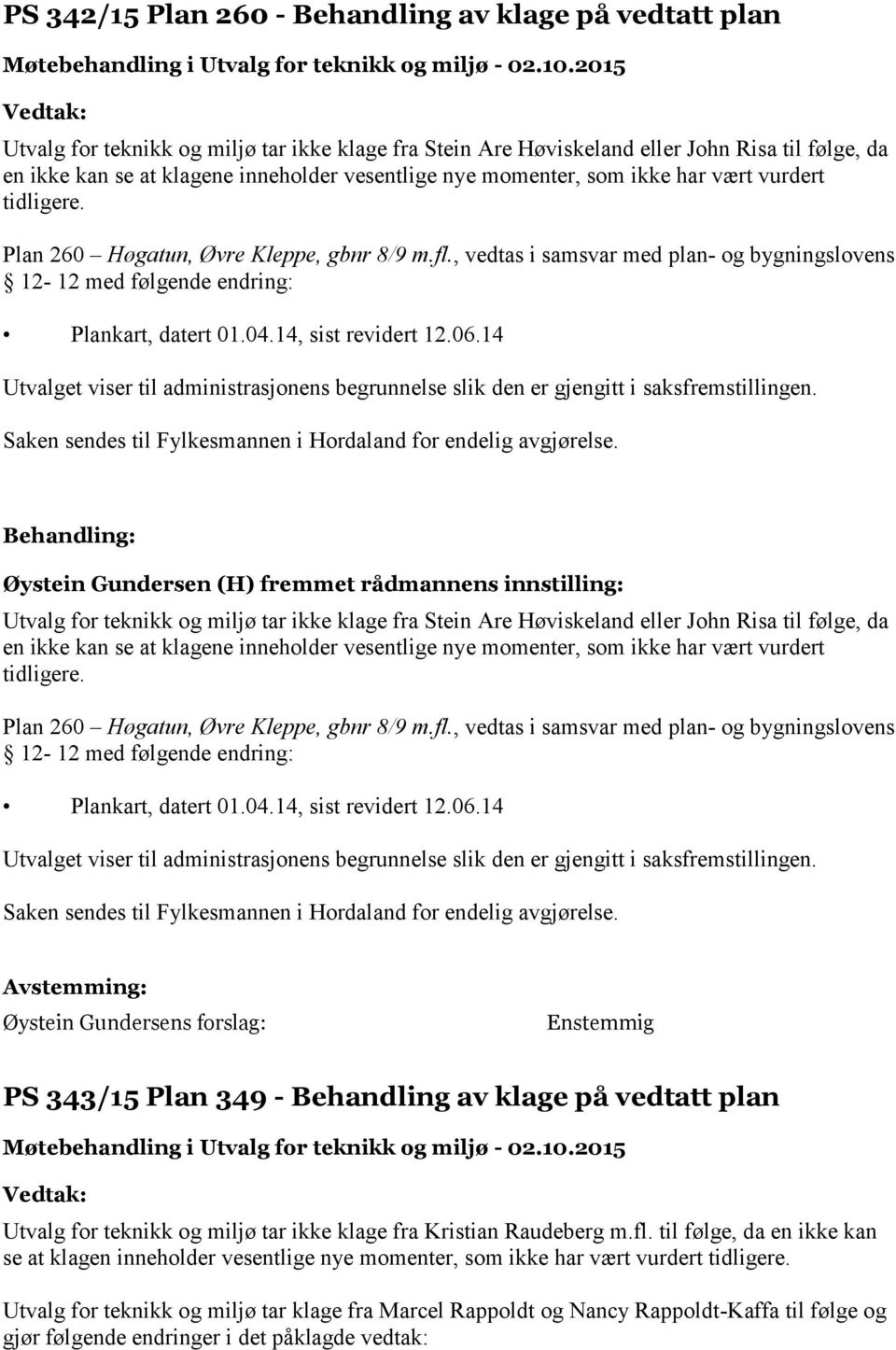 , vedtas i samsvar med plan- og bygningslovens 12-12 med følgende endring: Plankart, datert 01.04.14, sist revidert 12.06.14 Saken sendes til Fylkesmannen i Hordaland for endelig avgjørelse.