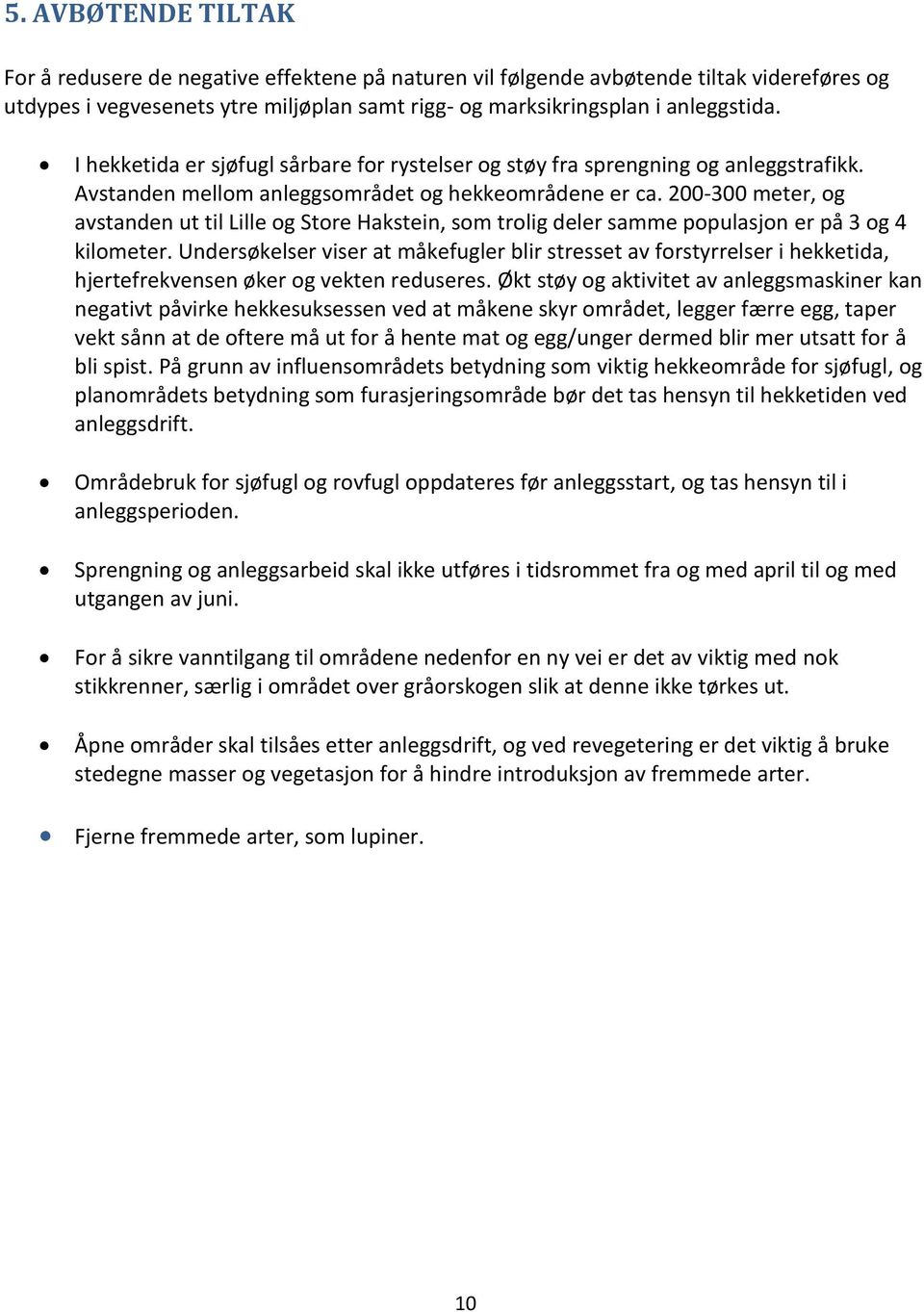 200-300 meter, og avstanden ut til Lille og Store Hakstein, som trolig deler samme populasjon er på 3 og 4 kilometer.