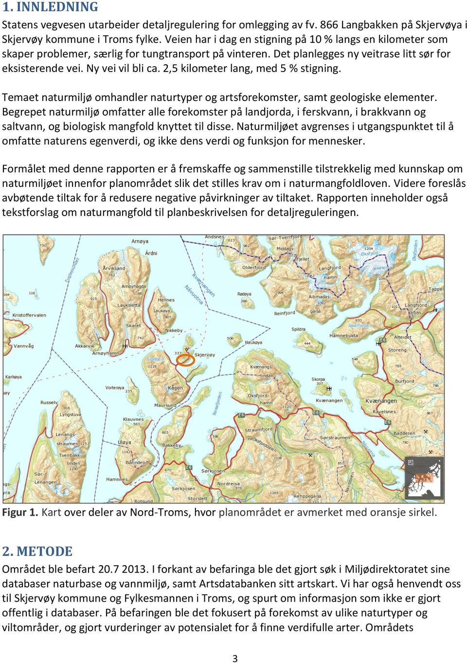 2,5 kilometer lang, med 5 % stigning. Temaet naturmiljø omhandler naturtyper og artsforekomster, samt geologiske elementer.