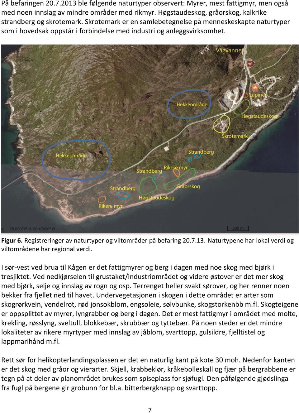 Registreringer av naturtyper og viltområder på befaring 20.7.13. Naturtypene har lokal verdi og viltområdene har regional verdi.