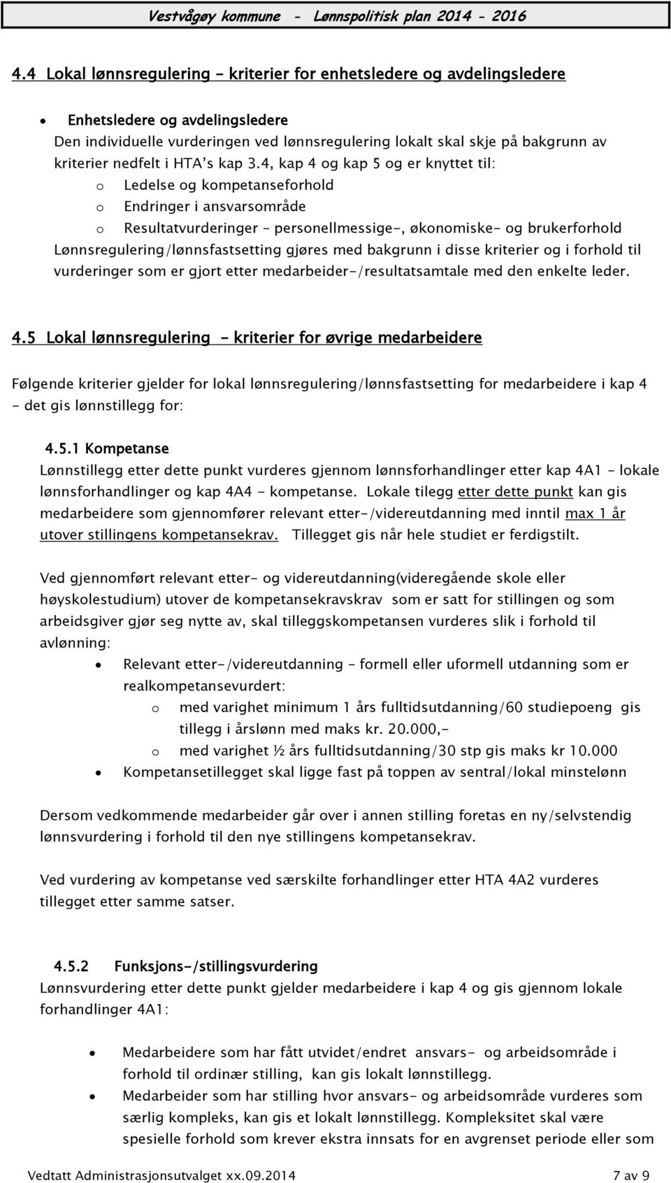 4, kap 4 og kap 5 og er knyttet til: o Ledelse og kompetanseforhold o Endringer i ansvarsområde o Resultatvurderinger personellmessige-, økonomiske- og brukerforhold Lønnsregulering/lønnsfastsetting