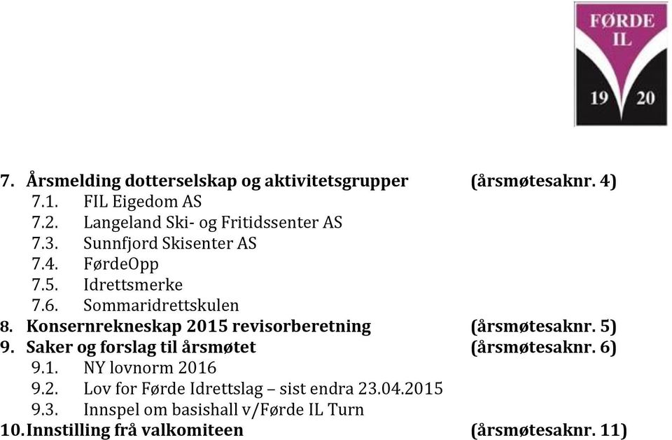 Konsernrekneskap 2015 revisorberetning (årsmøtesaknr. 5) 9. Saker og forslag til årsmøtet (årsmøtesaknr. 6) 9.1. NY lovnorm 2016 9.