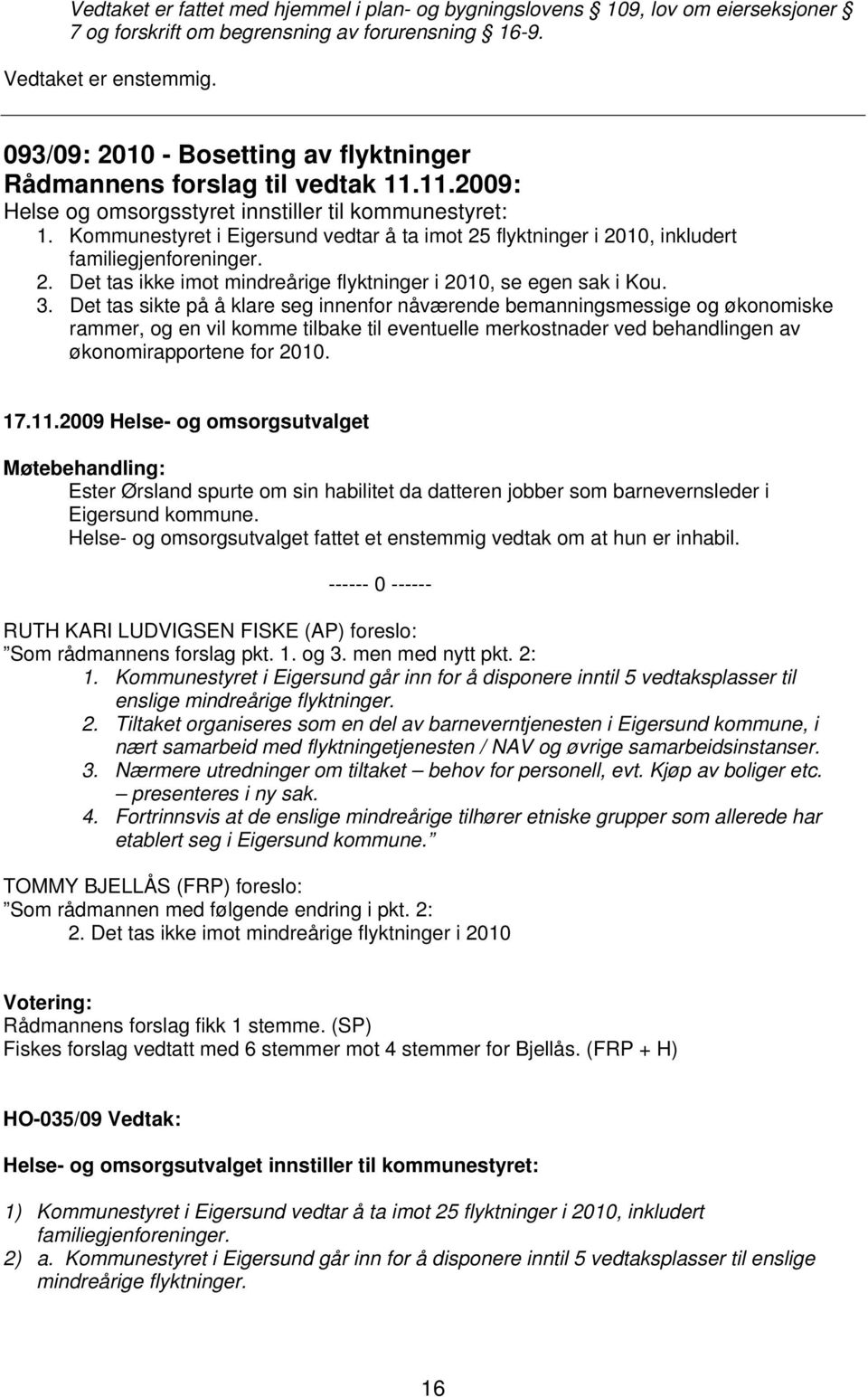 Kommunestyret i Eigersund vedtar å ta imot 25 flyktninger i 2010, inkludert familiegjenforeninger. 2. Det tas ikke imot mindreårige flyktninger i 2010, se egen sak i Kou. 3.