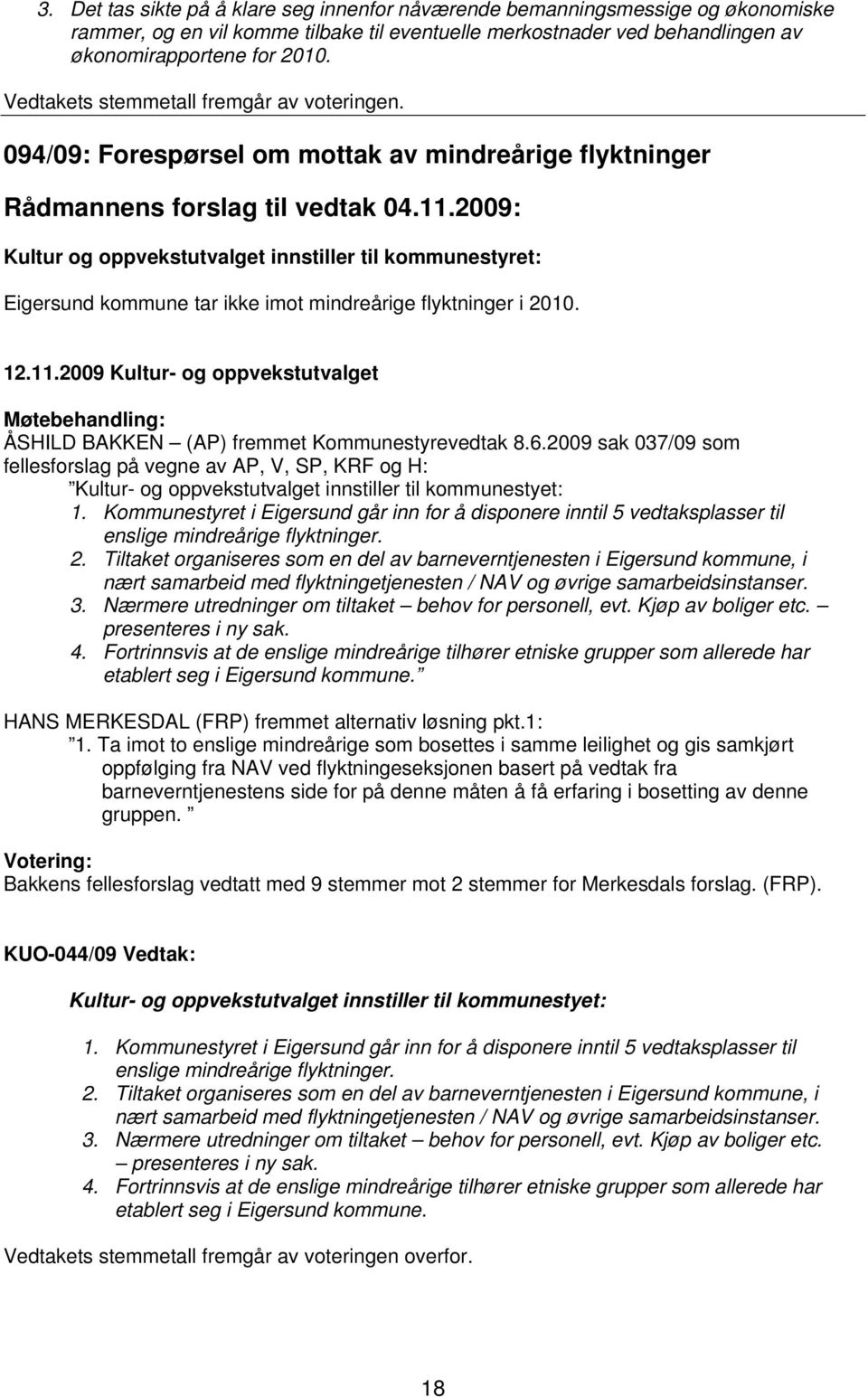 2009: Kultur og oppvekstutvalget innstiller til kommunestyret: Eigersund kommune tar ikke imot mindreårige flyktninger i 2010. 12.11.