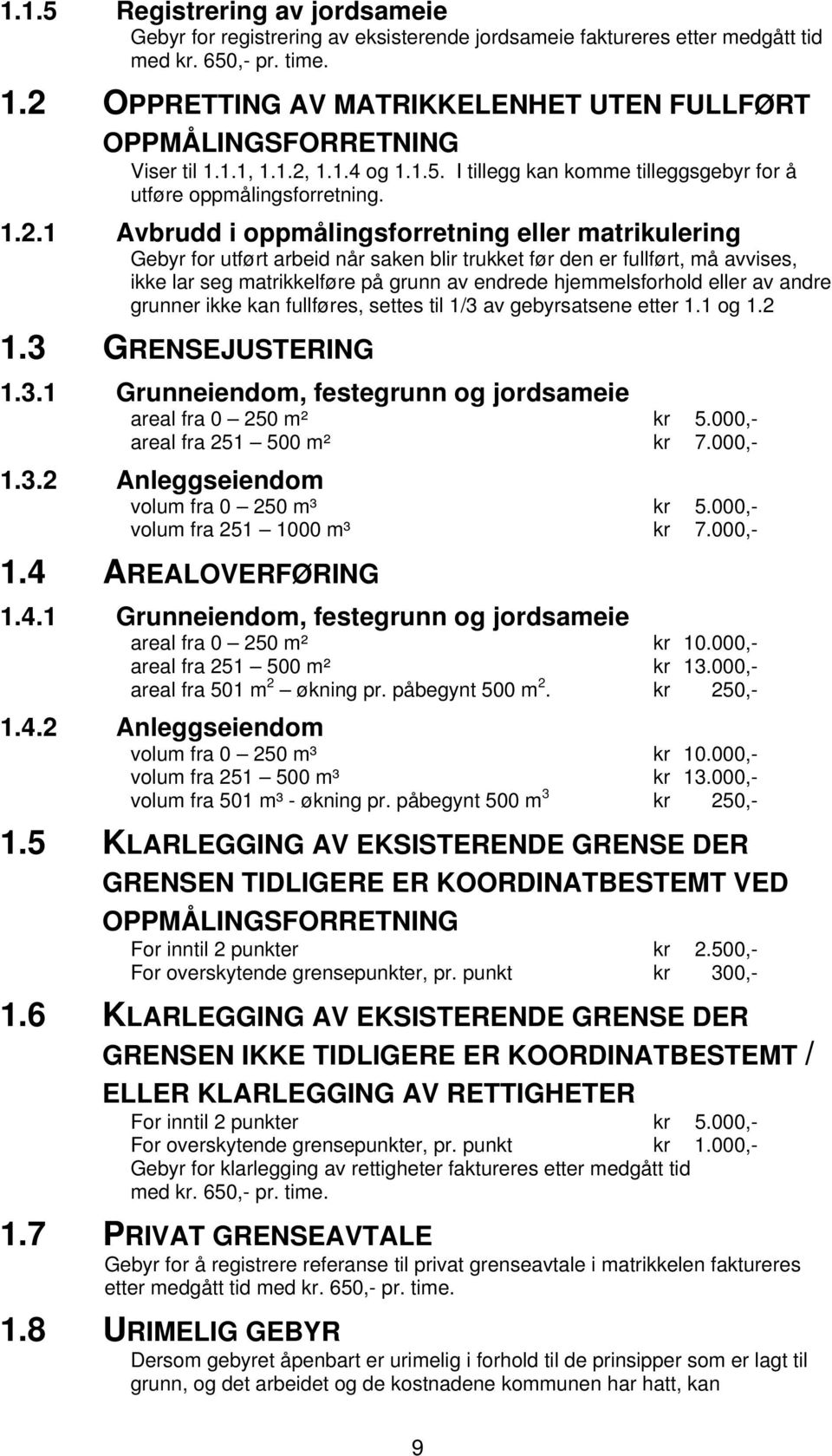 oppmålingsforretning eller matrikulering Gebyr for utført arbeid når saken blir trukket før den er fullført, må avvises, ikke lar seg matrikkelføre på grunn av endrede hjemmelsforhold eller av andre