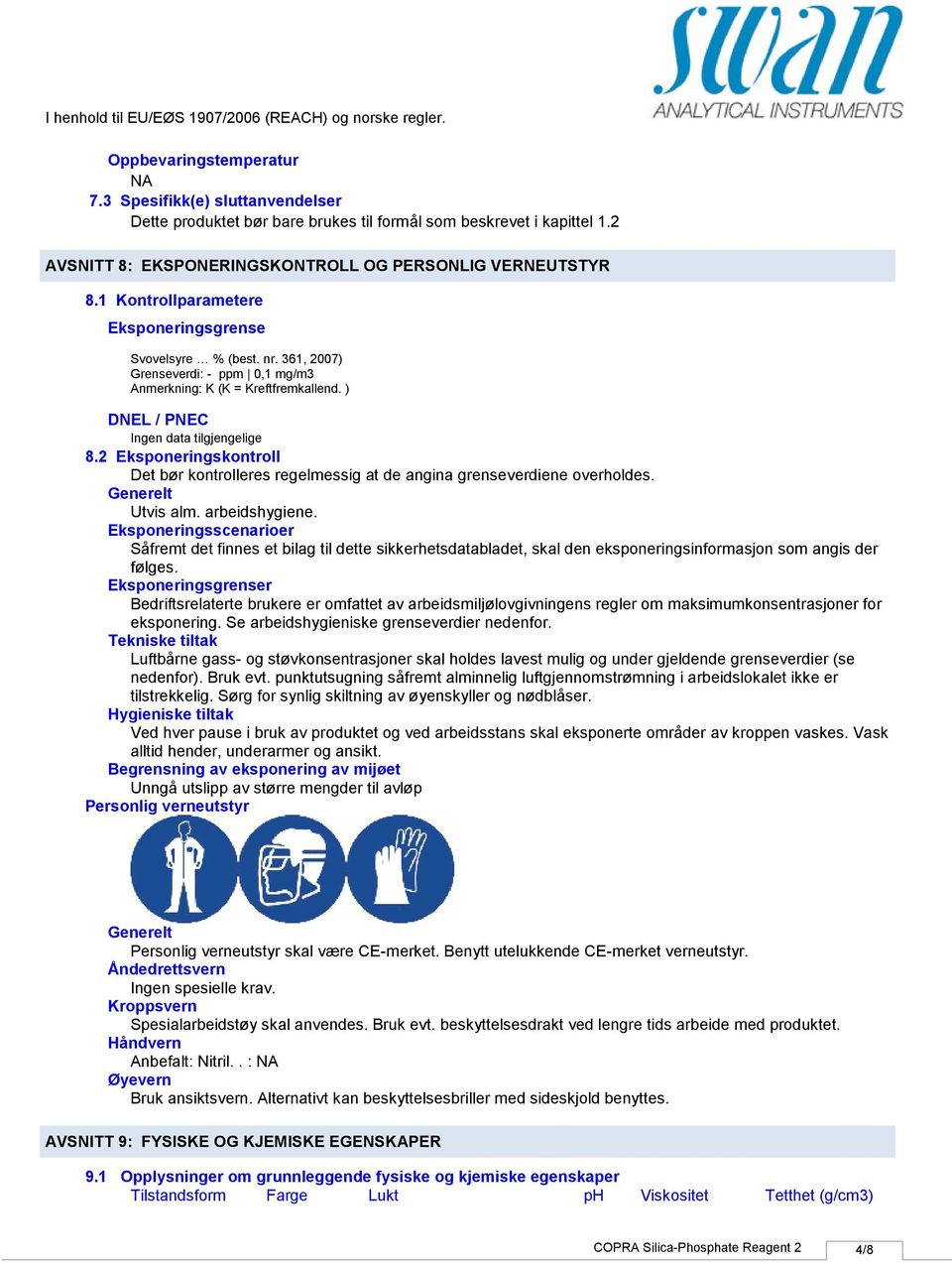 2 Eksponeringskontroll Det bør kontrolleres regelmessig at de angina grenseverdiene overholdes. Generelt Utvis alm. arbeidshygiene.