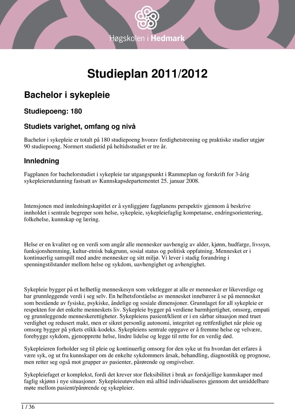 Innledning Fagplanen for bachelorstudiet i sykepleie tar utgangspunkt i Rammeplan og forskrift for 3-årig sykepleierutdanning fastsatt av Kunnskapsdepartementet 25. januar 2008.