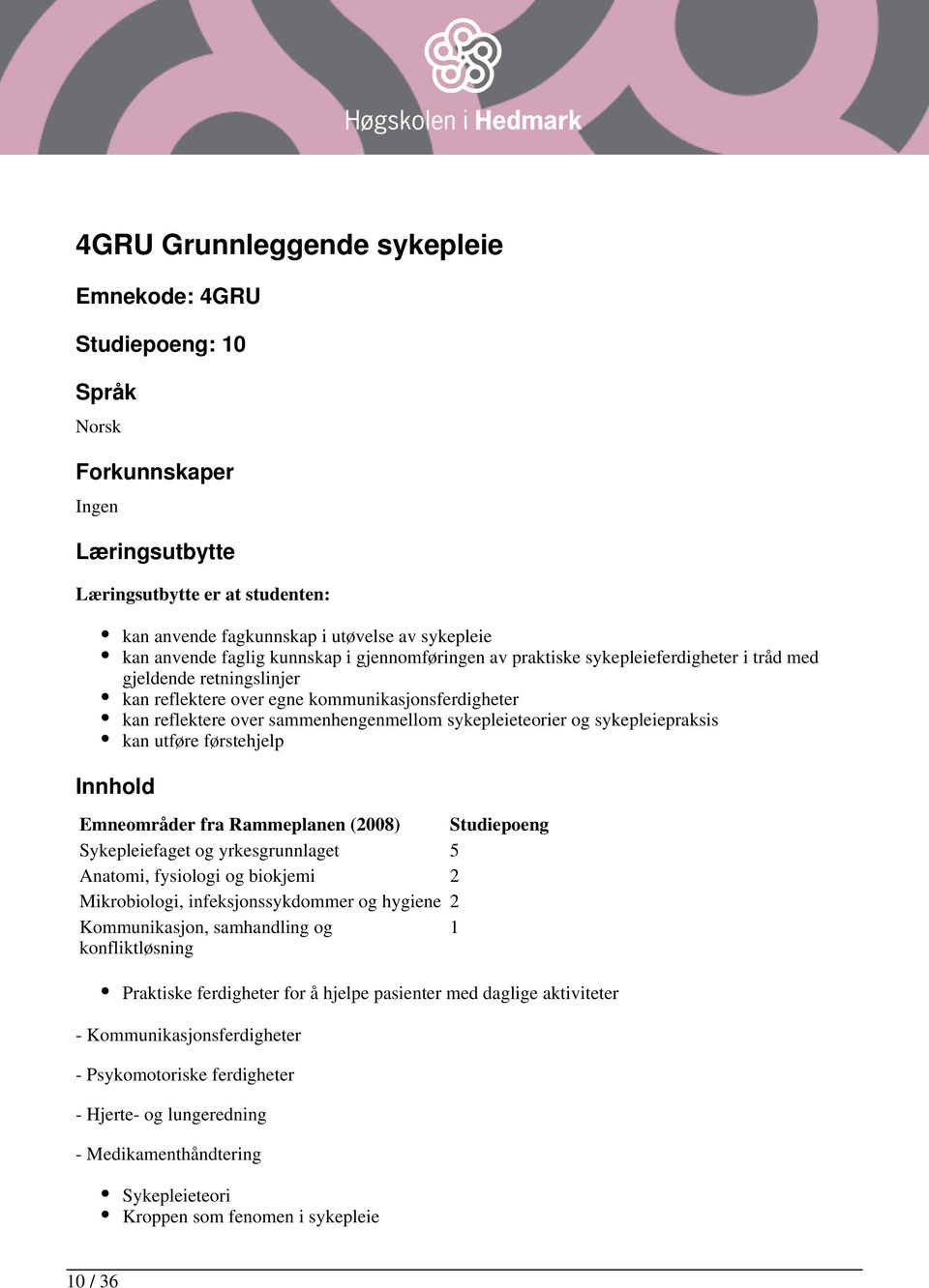 sammenhengenmellom sykepleieteorier og sykepleiepraksis kan utføre førstehjelp Emneområder fra Rammeplanen (2008) Studiepoeng Sykepleiefaget og yrkesgrunnlaget 5 Anatomi, fysiologi og biokjemi 2