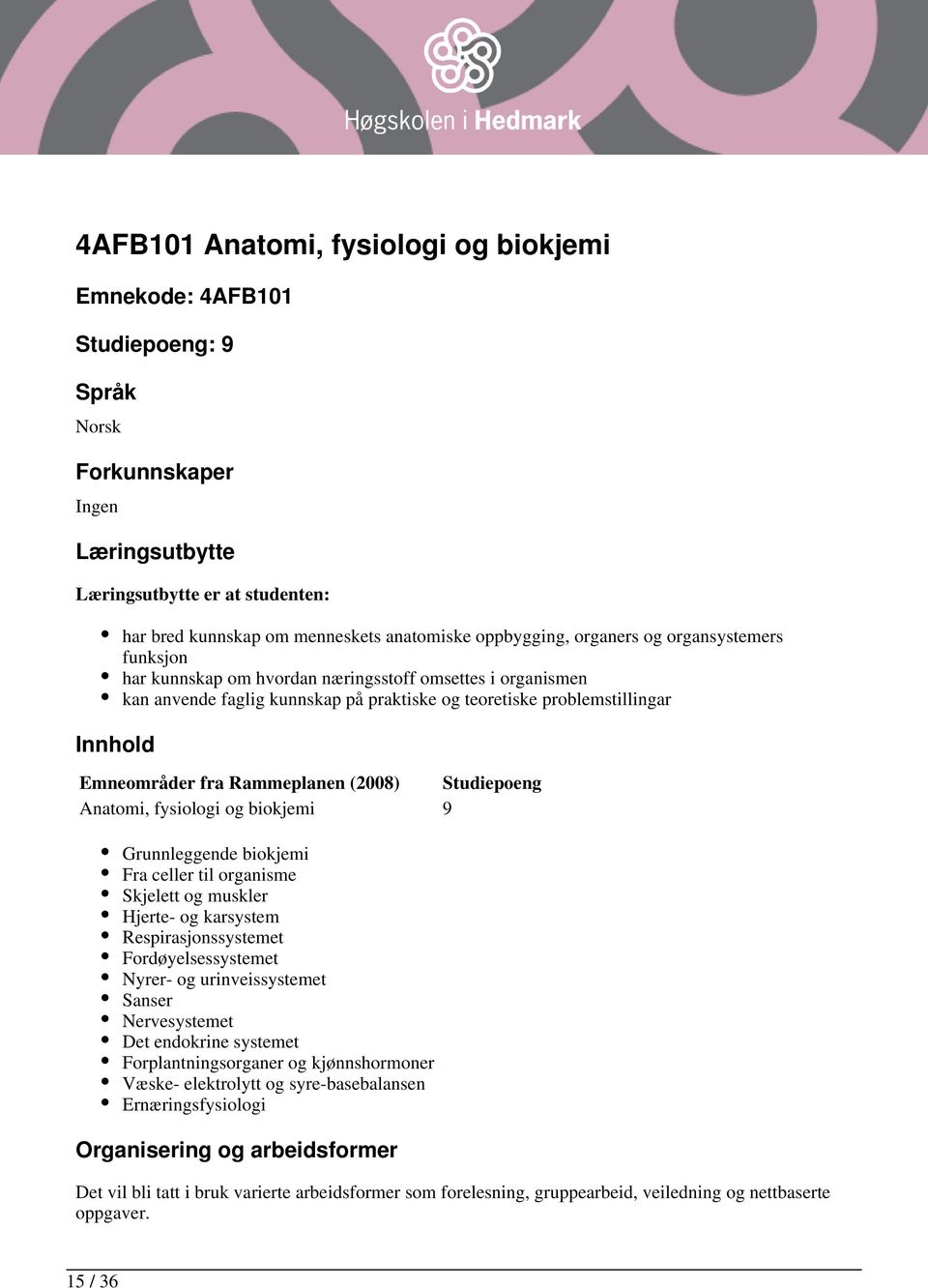 Emneområder fra Rammeplanen (2008) Studiepoeng Anatomi, fysiologi og biokjemi 9 Grunnleggende biokjemi Fra celler til organisme Skjelett og muskler Hjerte- og karsystem Respirasjonssystemet