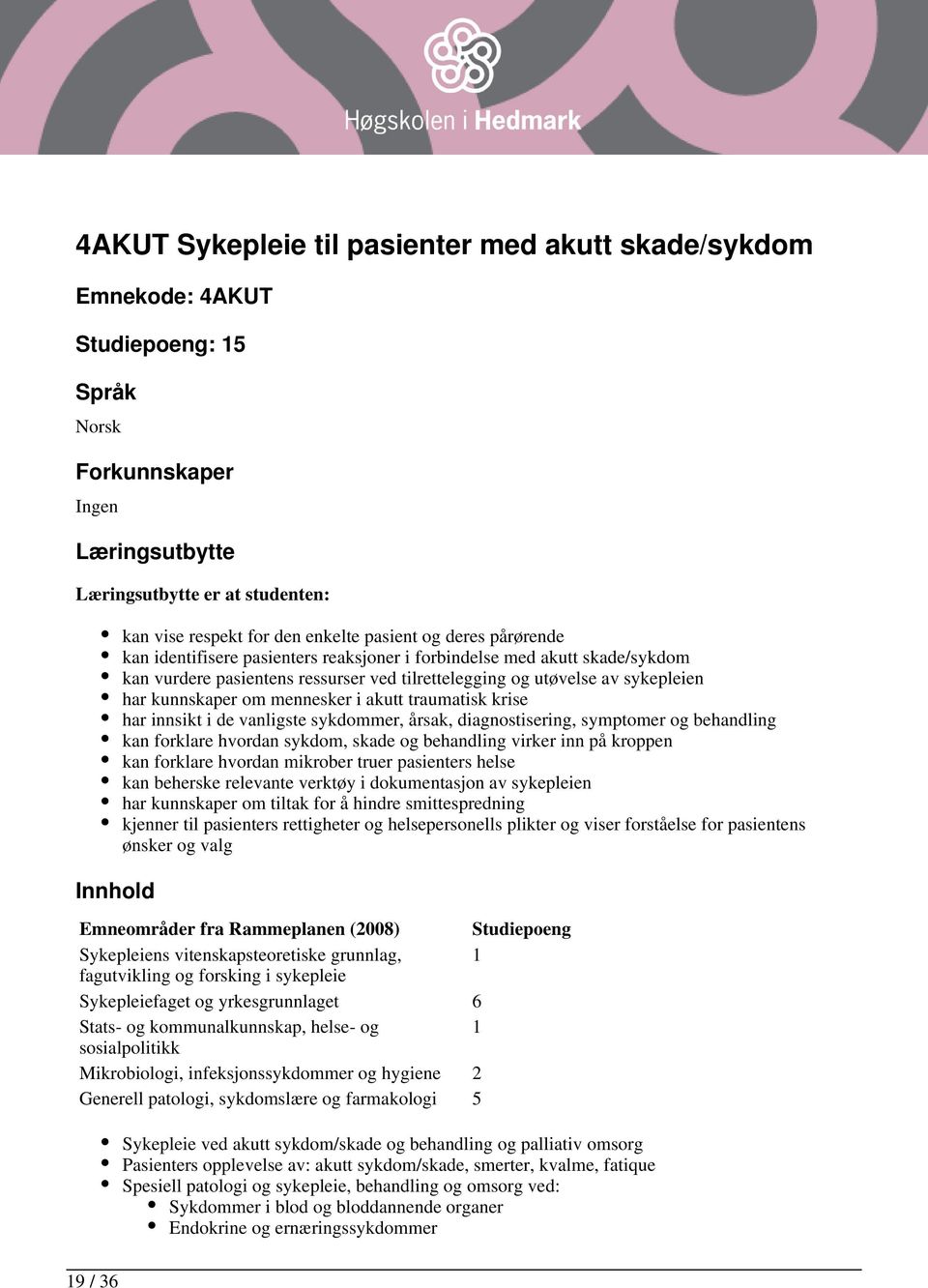 kunnskaper om mennesker i akutt traumatisk krise har innsikt i de vanligste sykdommer, årsak, diagnostisering, symptomer og behandling kan forklare hvordan sykdom, skade og behandling virker inn på